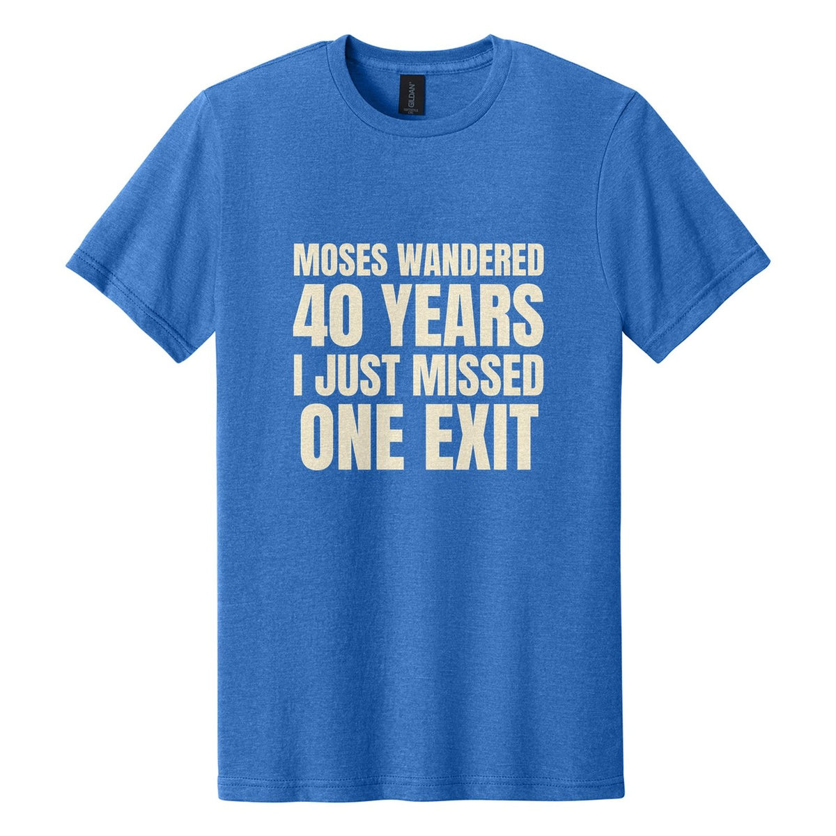 Moses Wandered 40 Years. I Just Missed One Exit tee in Royal Mist, Anton font, Cream ink