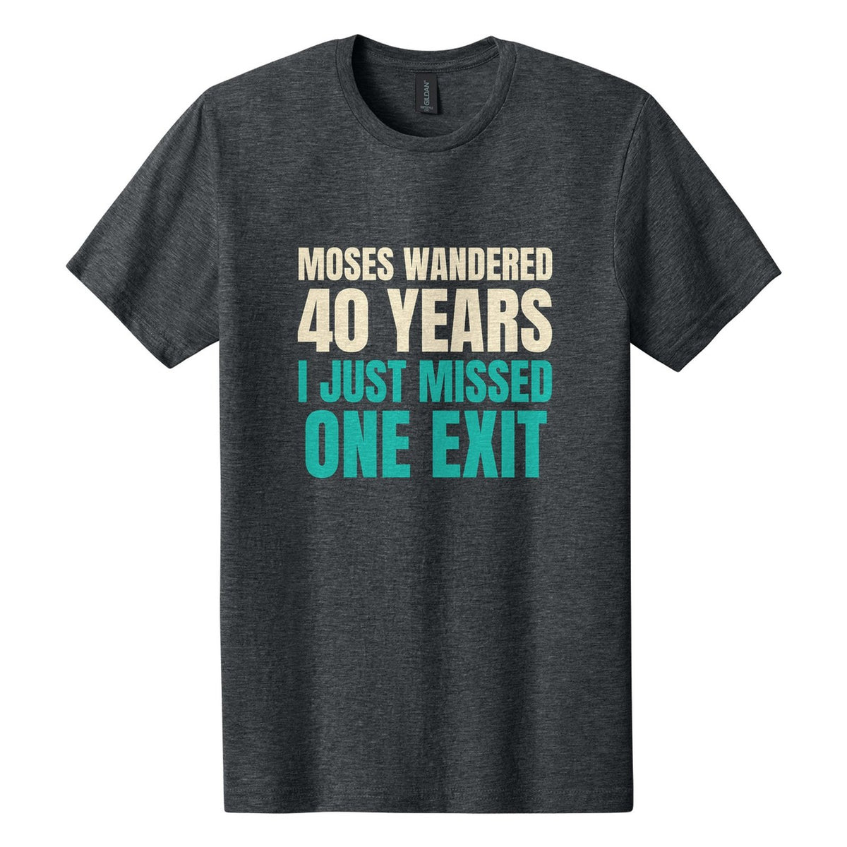 Moses Wandered 40 Years. I Just Missed One Exit tee in Dark Heather, Anton font, Cream + Teal ink