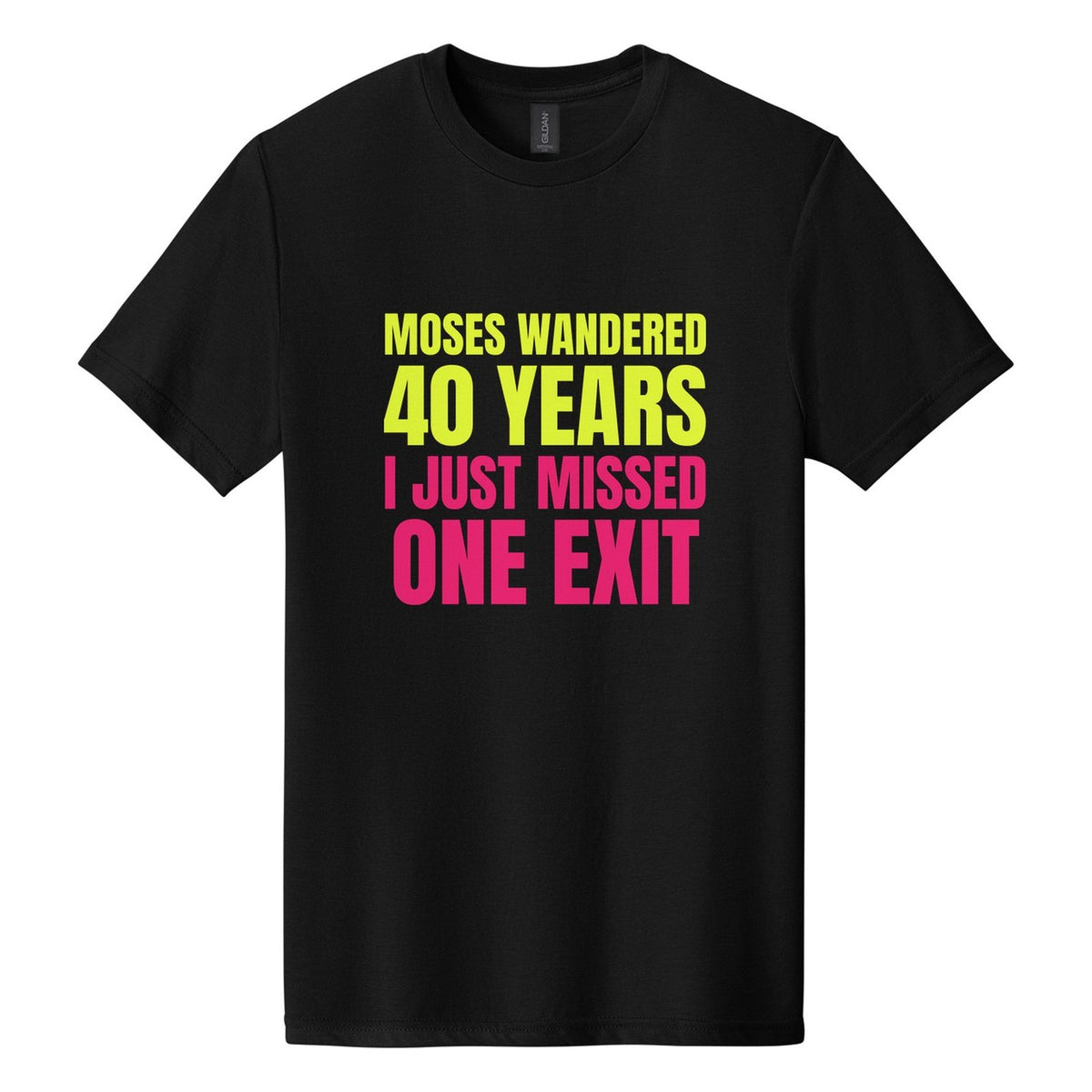 Moses Wandered 40 Years. I Just Missed One Exit tee in Pitch Black, Anton font, Neon Yellow + Hot Pink ink