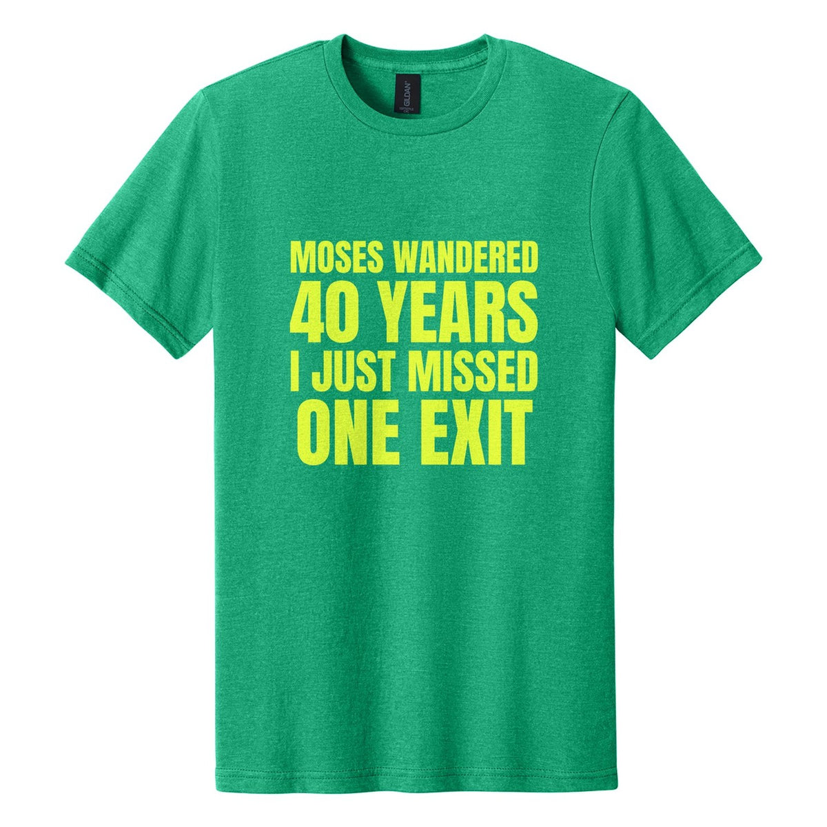 Moses Wandered 40 Years. I Just Missed One Exit tee in Kelly Mist, Anton font, Neon Yellow ink