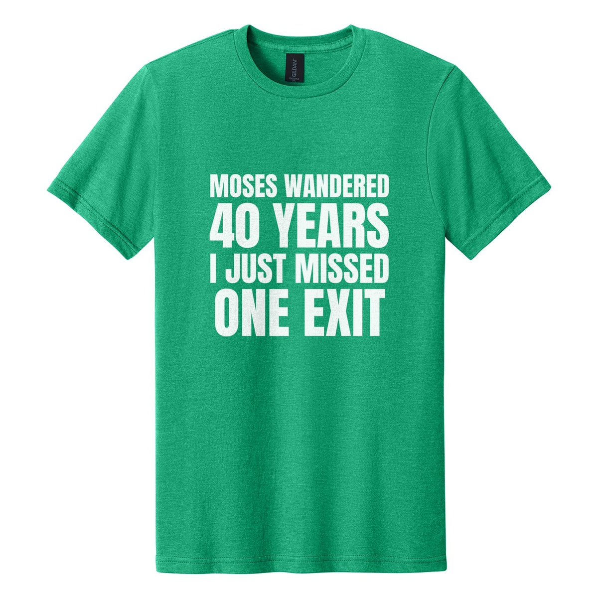 Moses Wandered 40 Years. I Just Missed One Exit tee in Kelly Mist, Anton font, White ink