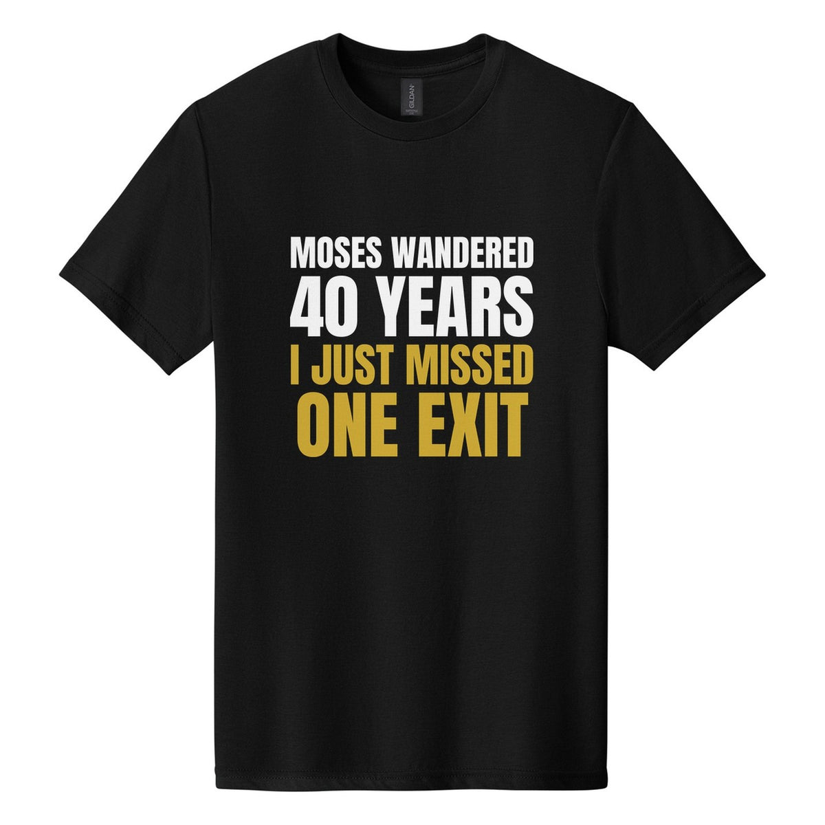 Moses Wandered 40 Years. I Just Missed One Exit tee in Pitch Black, Anton font, White + Metallic Gold ink