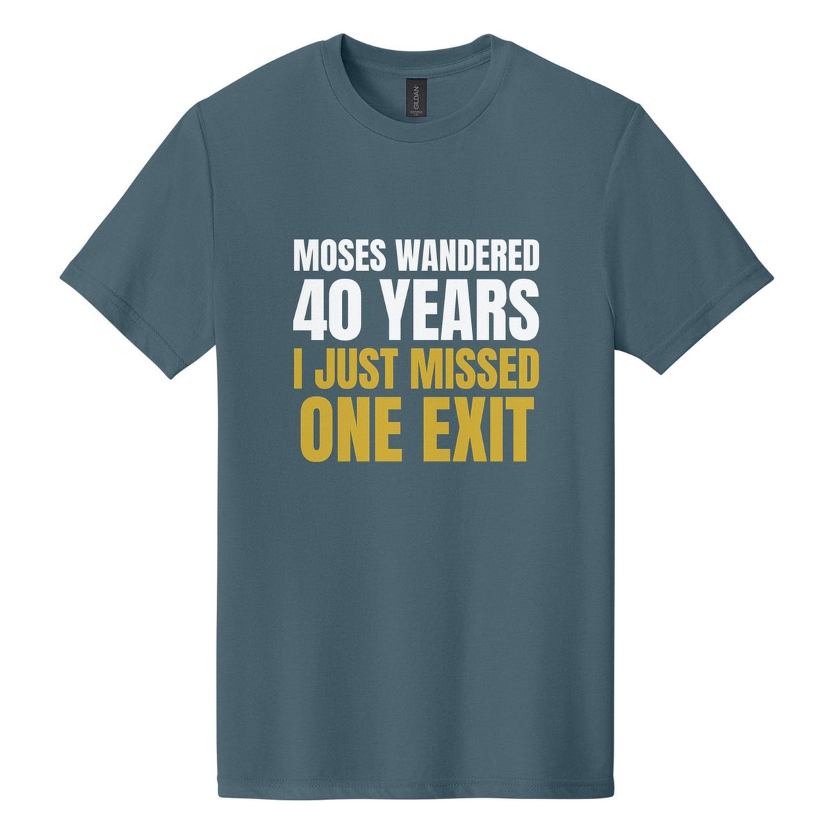 Moses Wandered 40 Years. I Just Missed One Exit tee in Steel Blue, Anton font, White + Metallic Gold ink