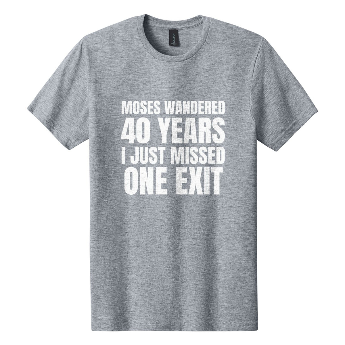 Moses Wandered 40 Years. I Just Missed One Exit tee in Ring Spun Sport Grey, Anton font, White ink