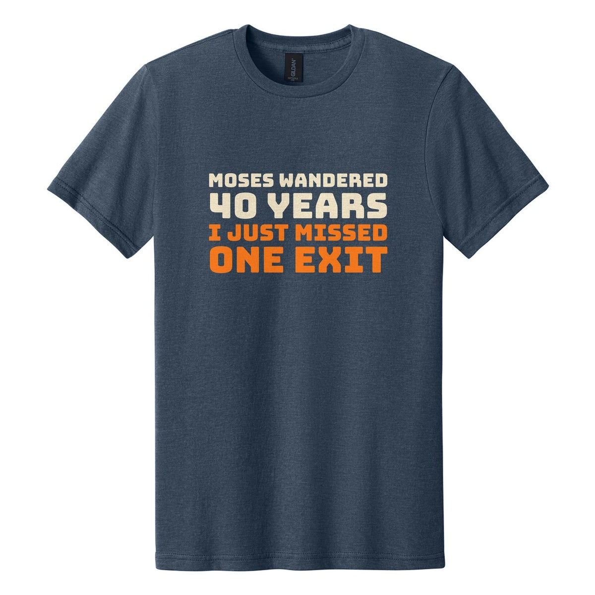 Moses Wandered 40 Years. I Just Missed One Exit tee in Navy Mist, Bungee font, Cream + Orange ink