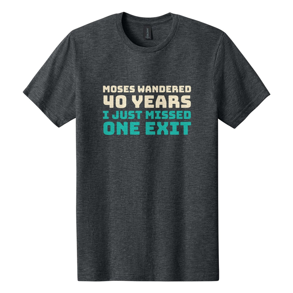 Moses Wandered 40 Years. I Just Missed One Exit tee in Dark Heather, Bungee font, Cream + Teal ink
