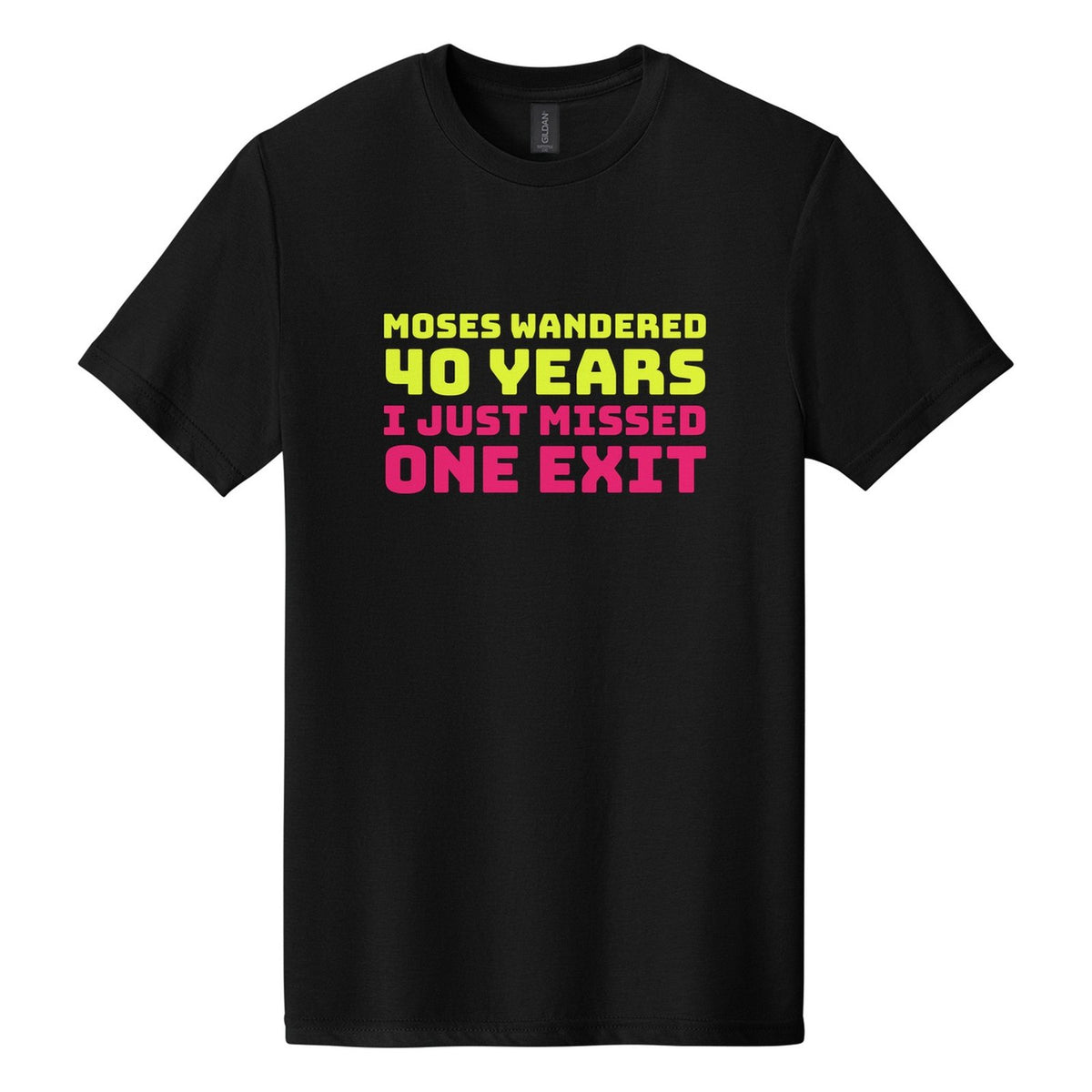 Moses Wandered 40 Years. I Just Missed One Exit tee in Pitch Black, Bungee font, Neon Yellow + Hot Pink ink
