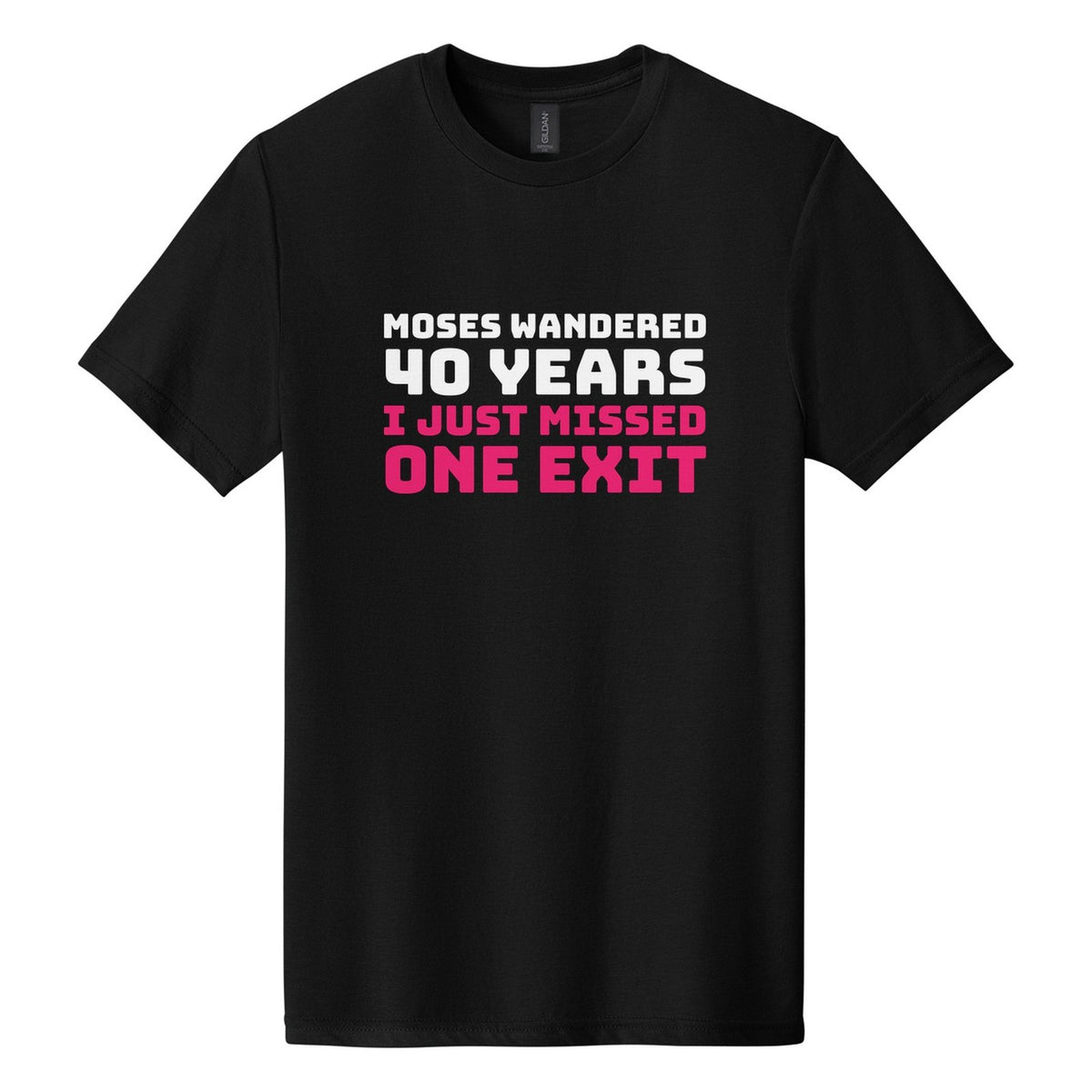 Moses Wandered 40 Years. I Just Missed One Exit tee in Pitch Black, Bungee font, White + Hot Pink ink