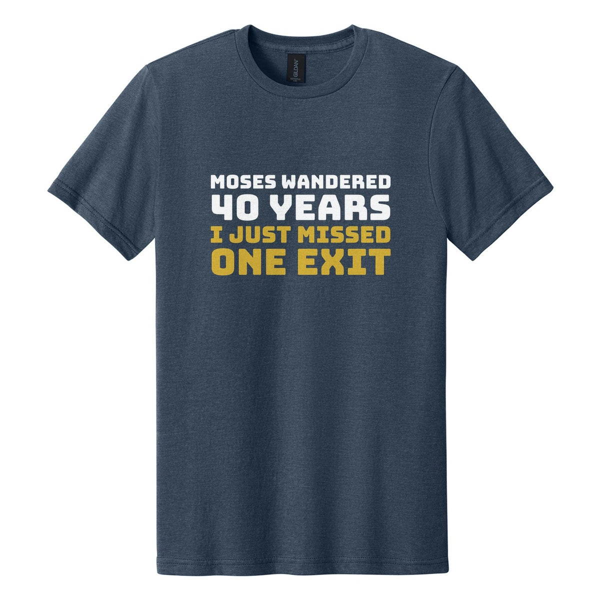 Moses Wandered 40 Years. I Just Missed One Exit tee in Navy Mist, Bungee font, White + Metallic Gold ink