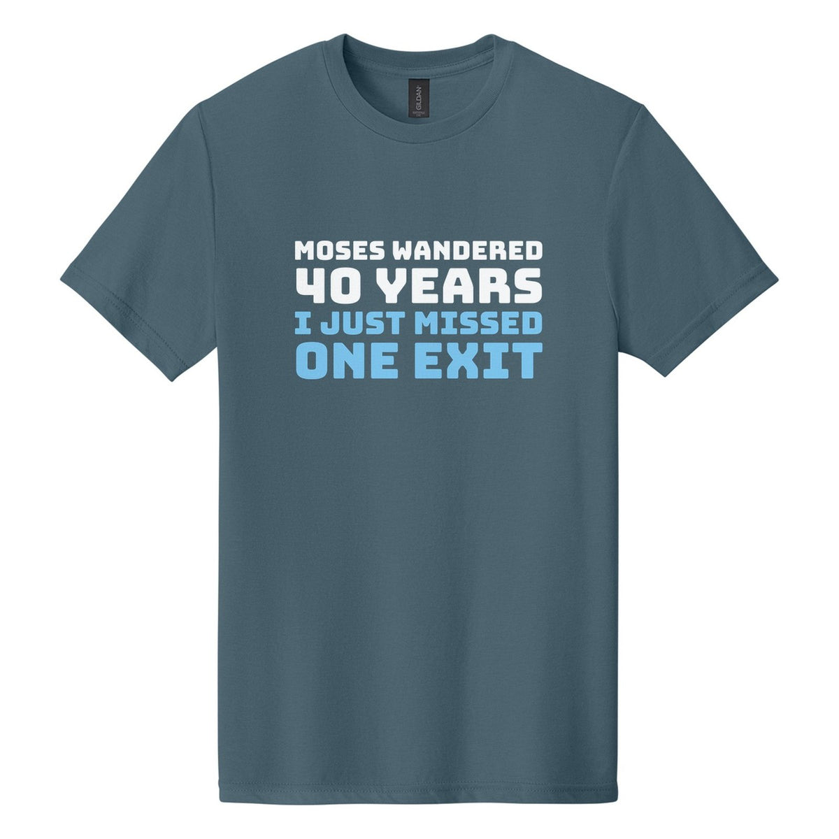 Moses Wandered 40 Years. I Just Missed One Exit tee in Steel Blue, Bungee font, White + Sky Blue ink