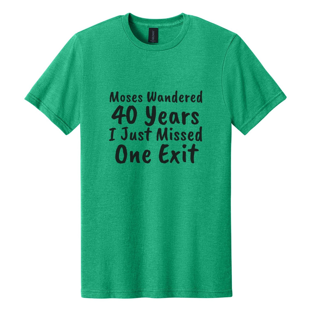Moses Wandered 40 Years. I Just Missed One Exit tee in Kelly Mist, Caveat Brush font, Black ink