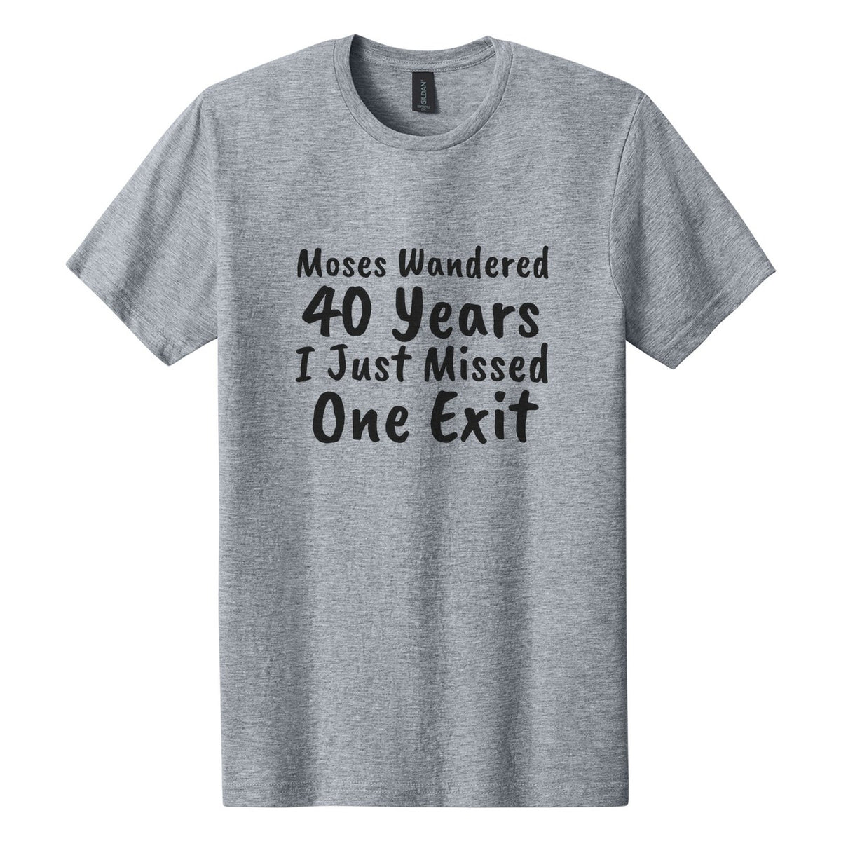 Moses Wandered 40 Years. I Just Missed One Exit tee in Ring Spun Sport Grey, Caveat Brush font, Black ink