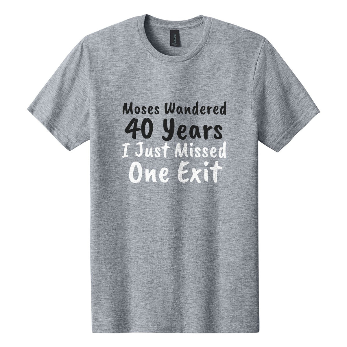 Moses Wandered 40 Years. I Just Missed One Exit tee in Ring Spun Sport Grey, Caveat Brush font, Black + White ink