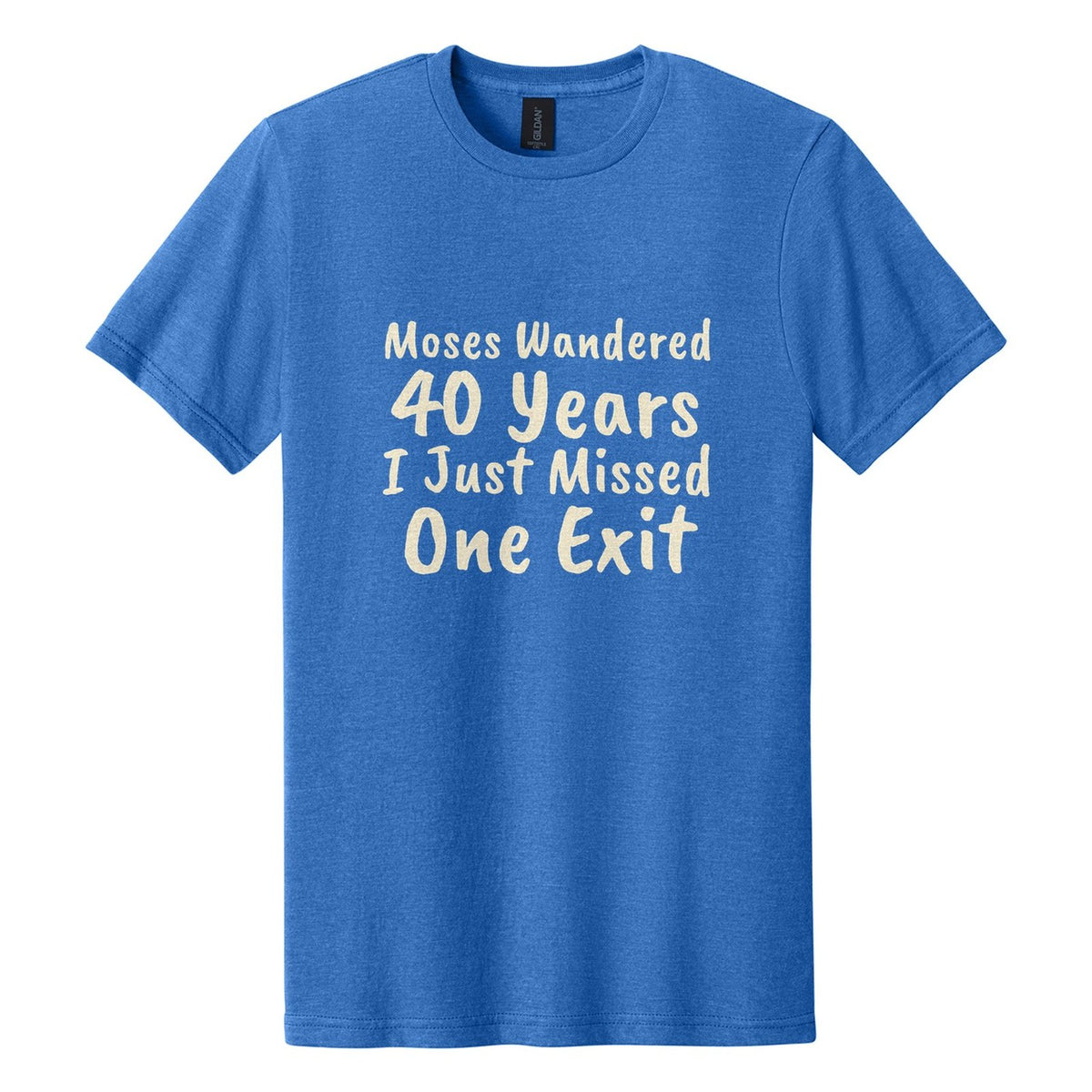 Moses Wandered 40 Years. I Just Missed One Exit tee in Royal Mist, Caveat Brush font, Cream ink