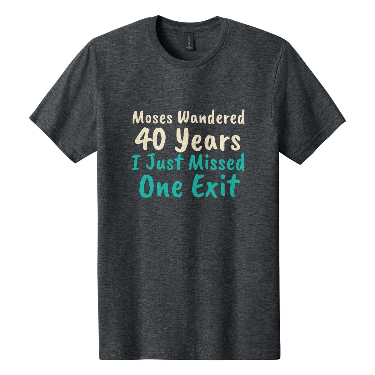 Moses Wandered 40 Years. I Just Missed One Exit tee in Dark Heather, Caveat Brush font, Cream + Teal ink