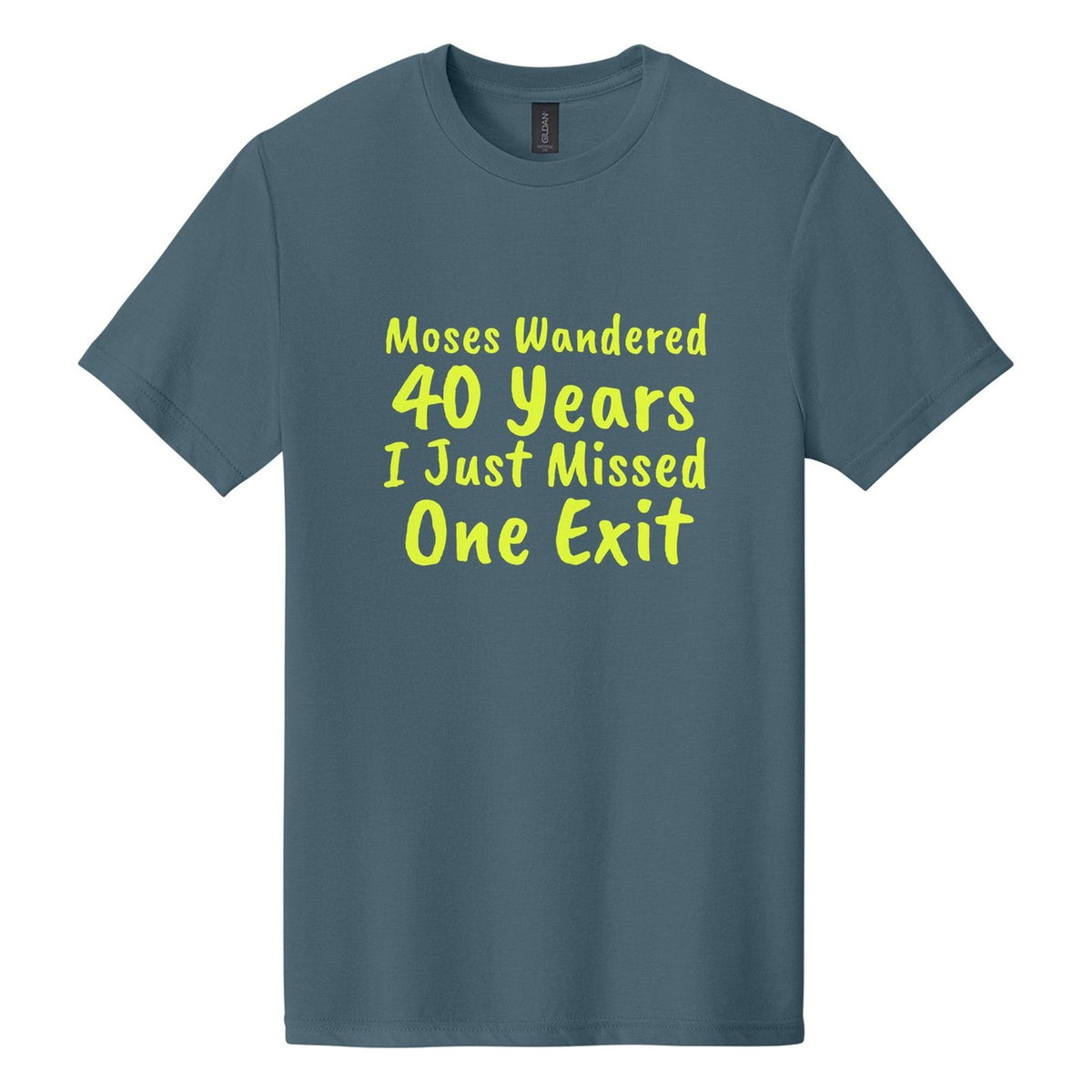 Moses Wandered 40 Years. I Just Missed One Exit tee in Steel Blue, Caveat Brush font, Neon Yellow ink
