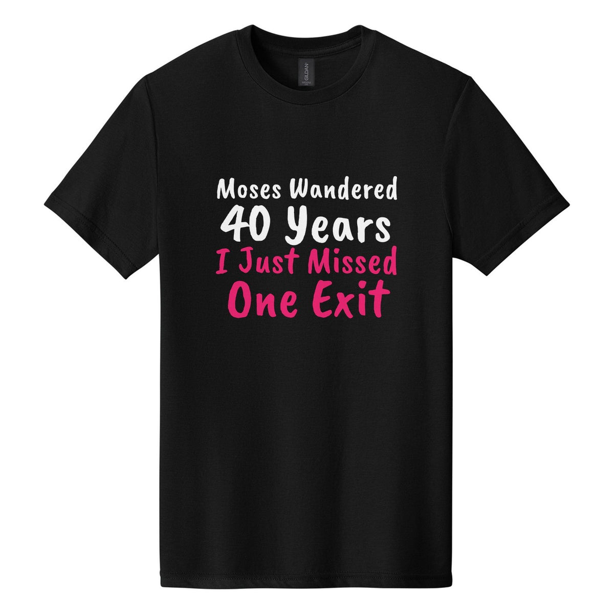 Moses Wandered 40 Years. I Just Missed One Exit tee in Pitch Black, Caveat Brush font, White + Hot Pink ink