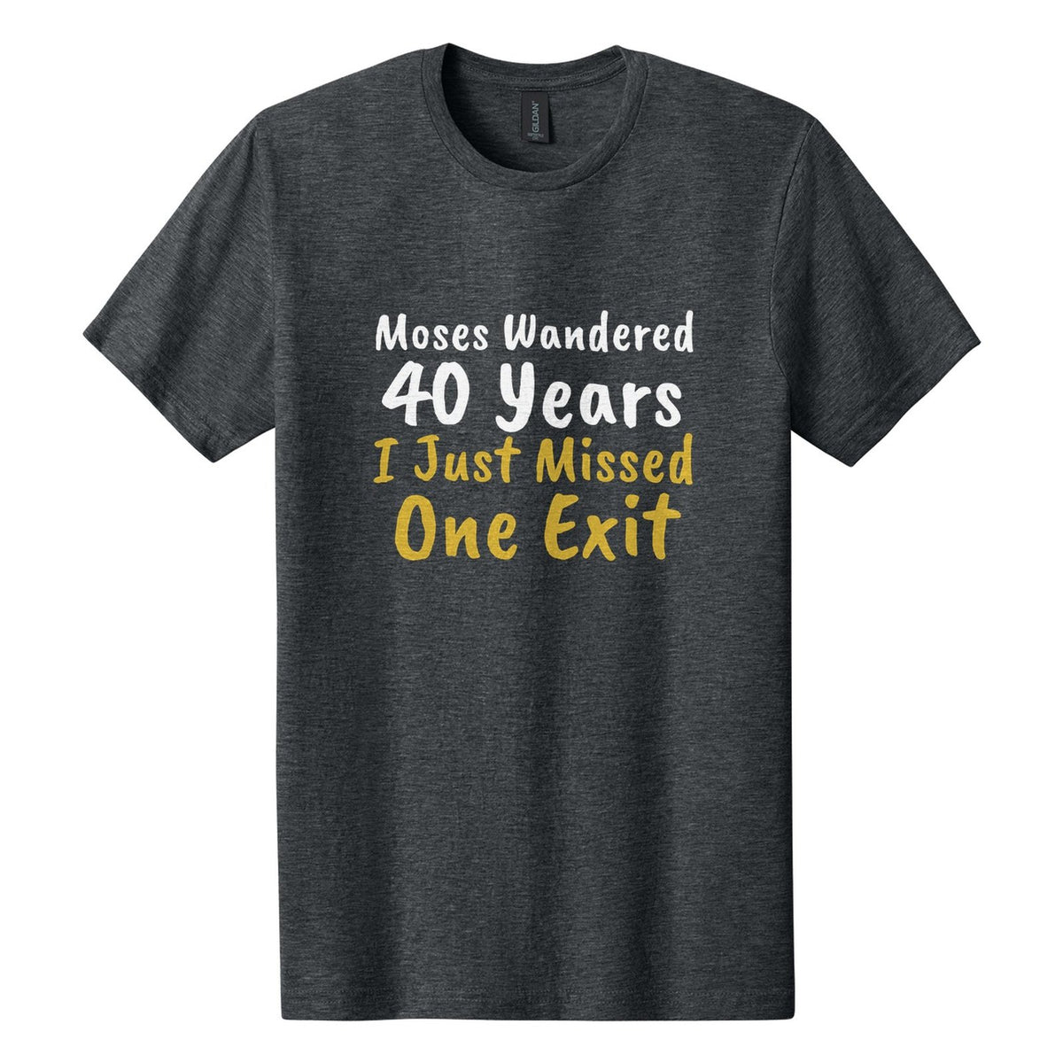 Moses Wandered 40 Years. I Just Missed One Exit tee in Dark Heather, Caveat Brush font, White + Metallic Gold ink