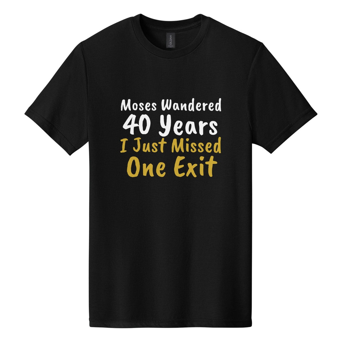 Moses Wandered 40 Years. I Just Missed One Exit tee in Pitch Black, Caveat Brush font, White + Metallic Gold ink