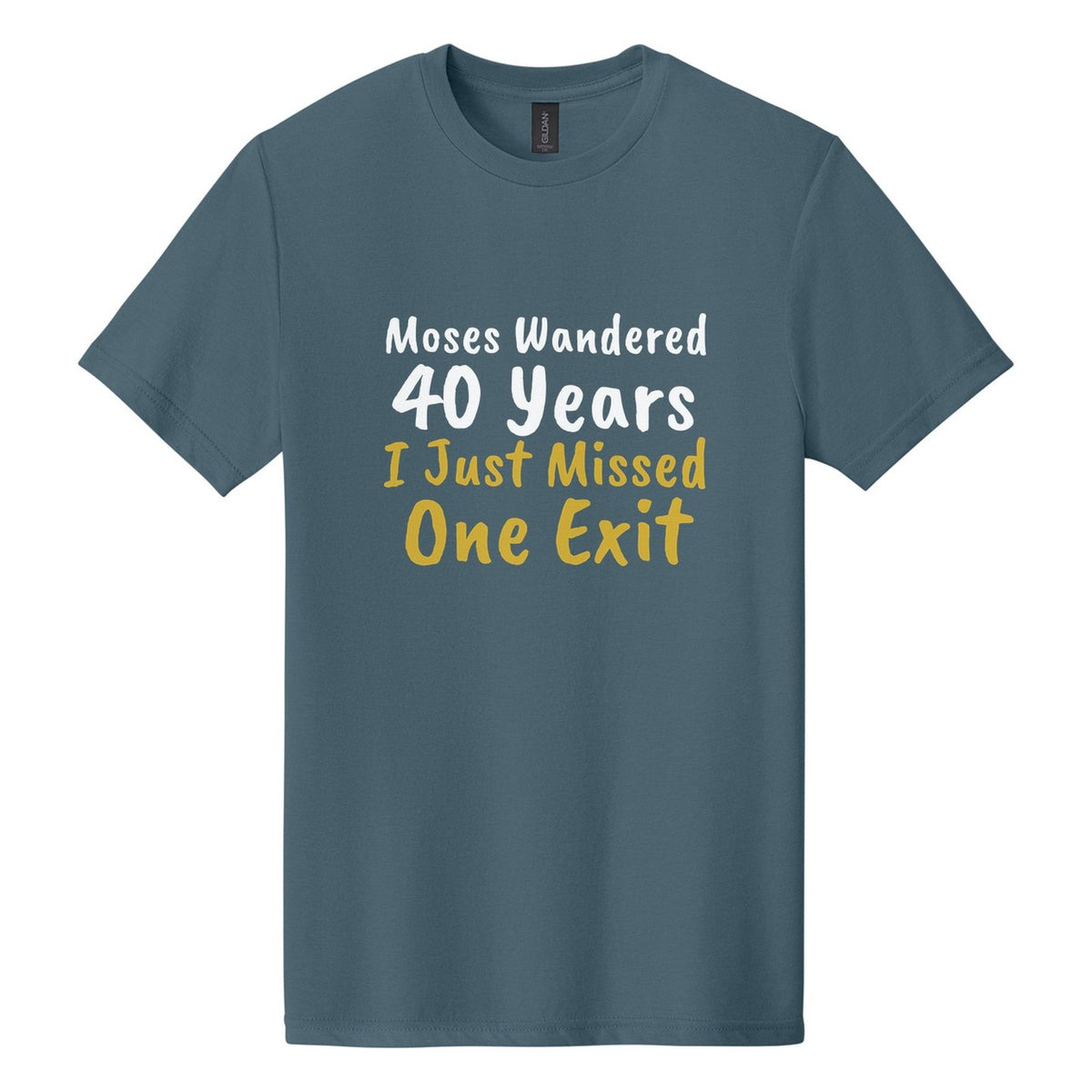 Moses Wandered 40 Years. I Just Missed One Exit tee in Steel Blue, Caveat Brush font, White + Metallic Gold ink