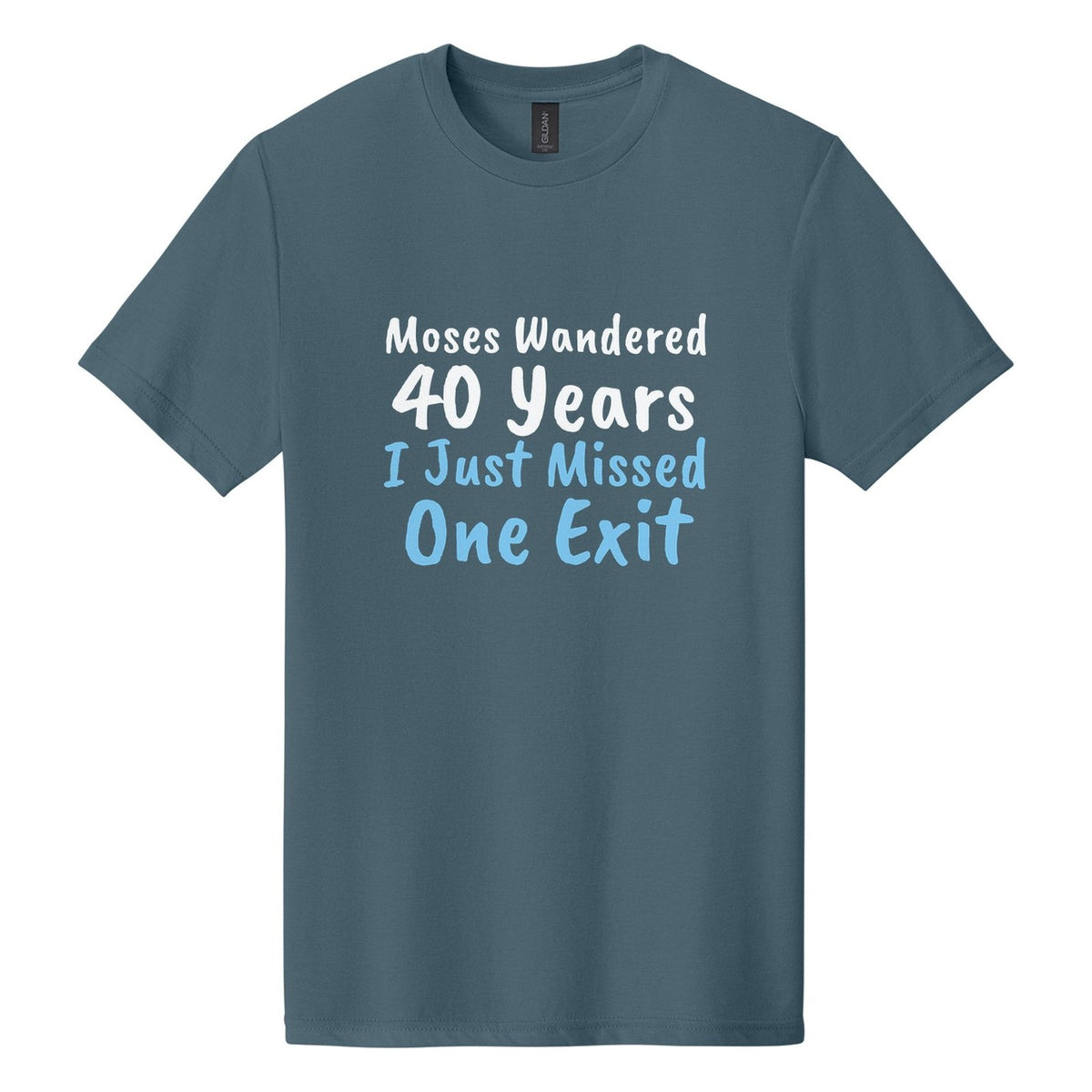 Moses Wandered 40 Years. I Just Missed One Exit tee in Steel Blue, Caveat Brush font, White + Sky Blue ink