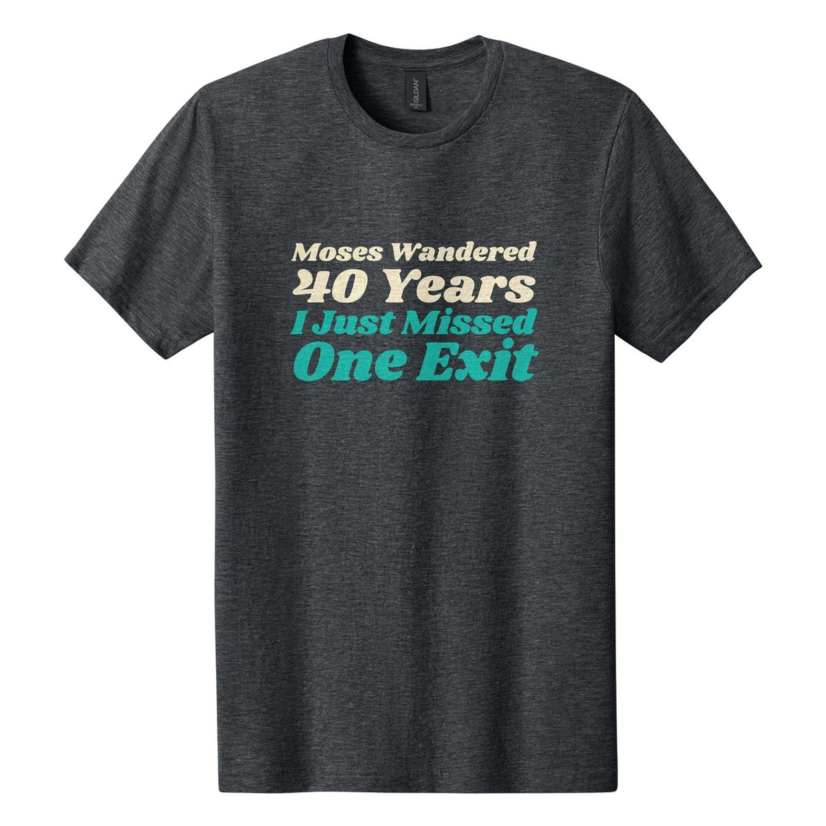 Moses Wandered 40 Years. I Just Missed One Exit tee in Dark Heather, Shrikhand font, Cream + Teal ink