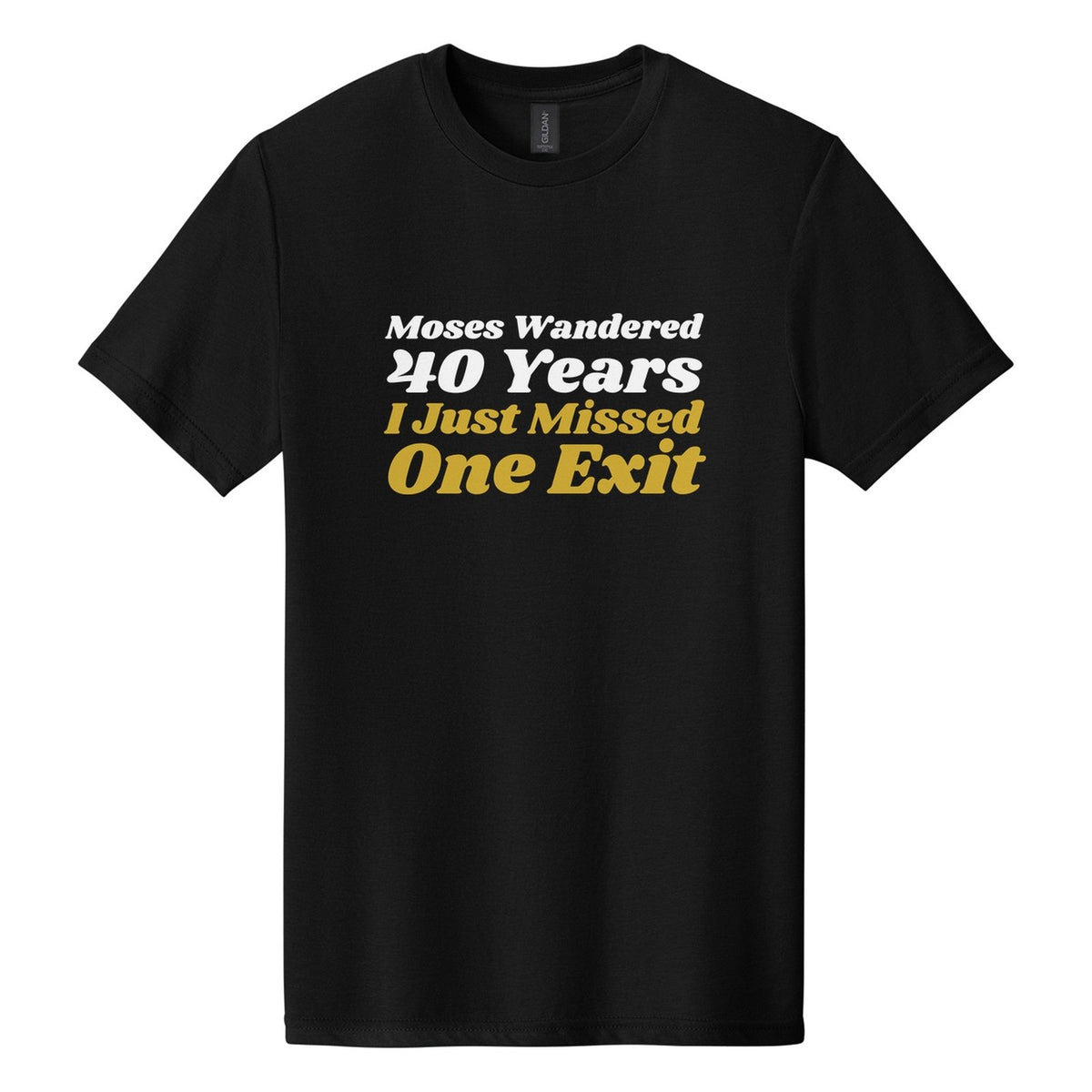 Moses Wandered 40 Years. I Just Missed One Exit tee in Pitch Black, Shrikhand font, White + Metallic Gold ink