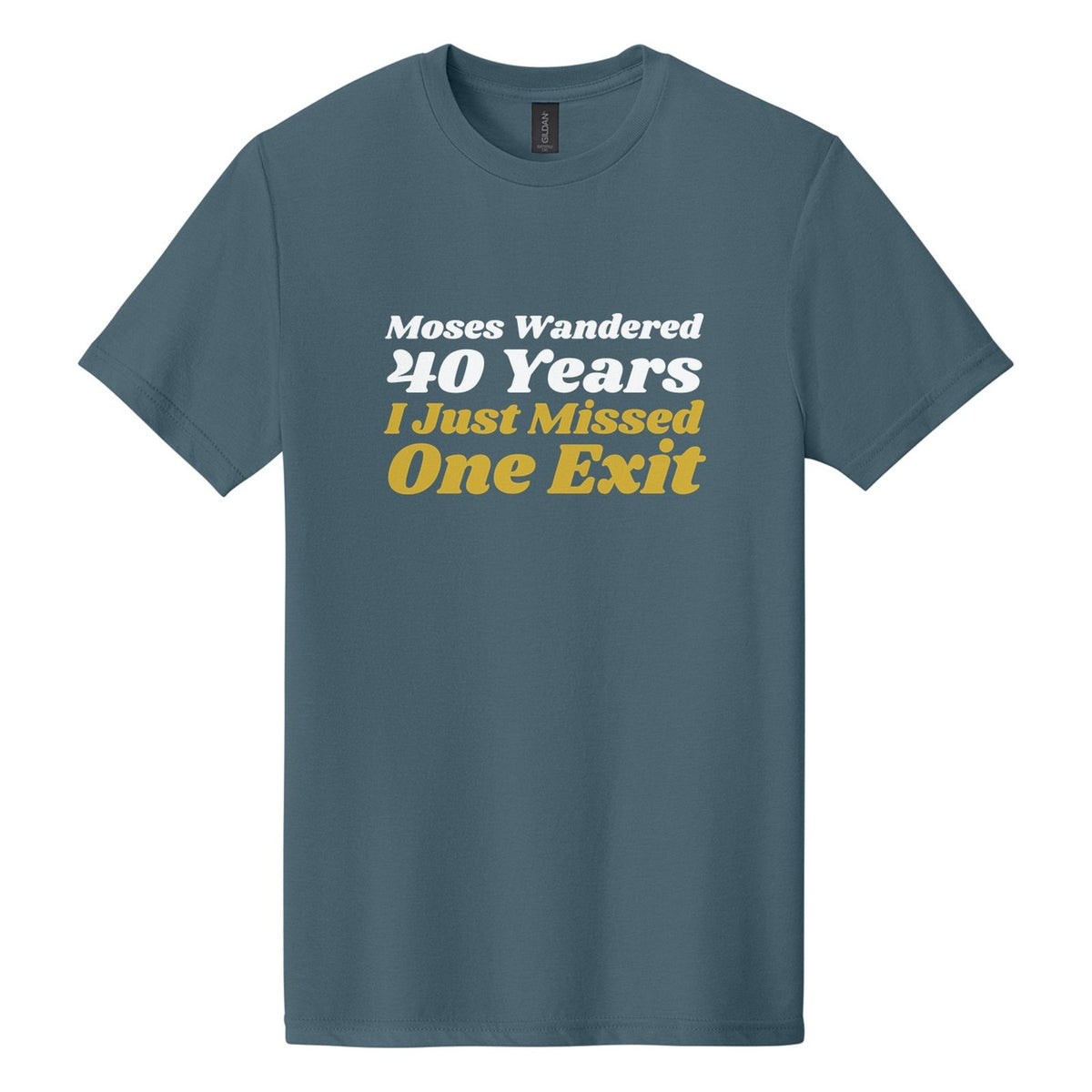 Moses Wandered 40 Years. I Just Missed One Exit tee in Steel Blue, Shrikhand font, White + Metallic Gold ink