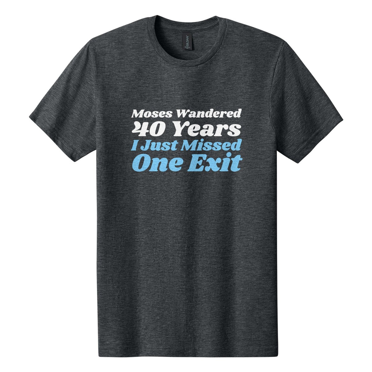 Moses Wandered 40 Years. I Just Missed One Exit tee in Dark Heather, Shrikhand font, White + Sky Blue ink