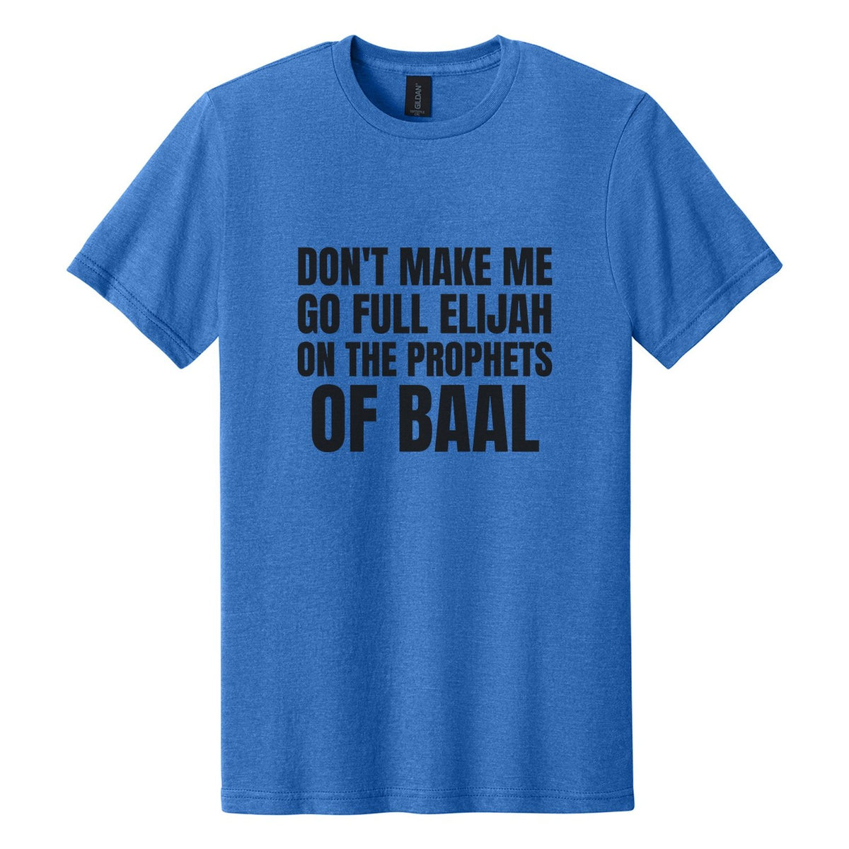 Don't Make Me Go Full Elijah on the Prophets of Baal tee in Royal Mist, Anton font, Black ink