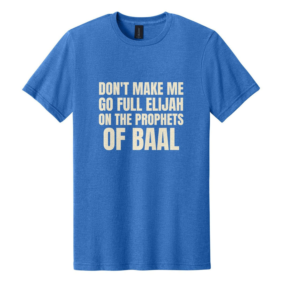 Don't Make Me Go Full Elijah on the Prophets of Baal tee in Royal Mist, Anton font, Cream ink