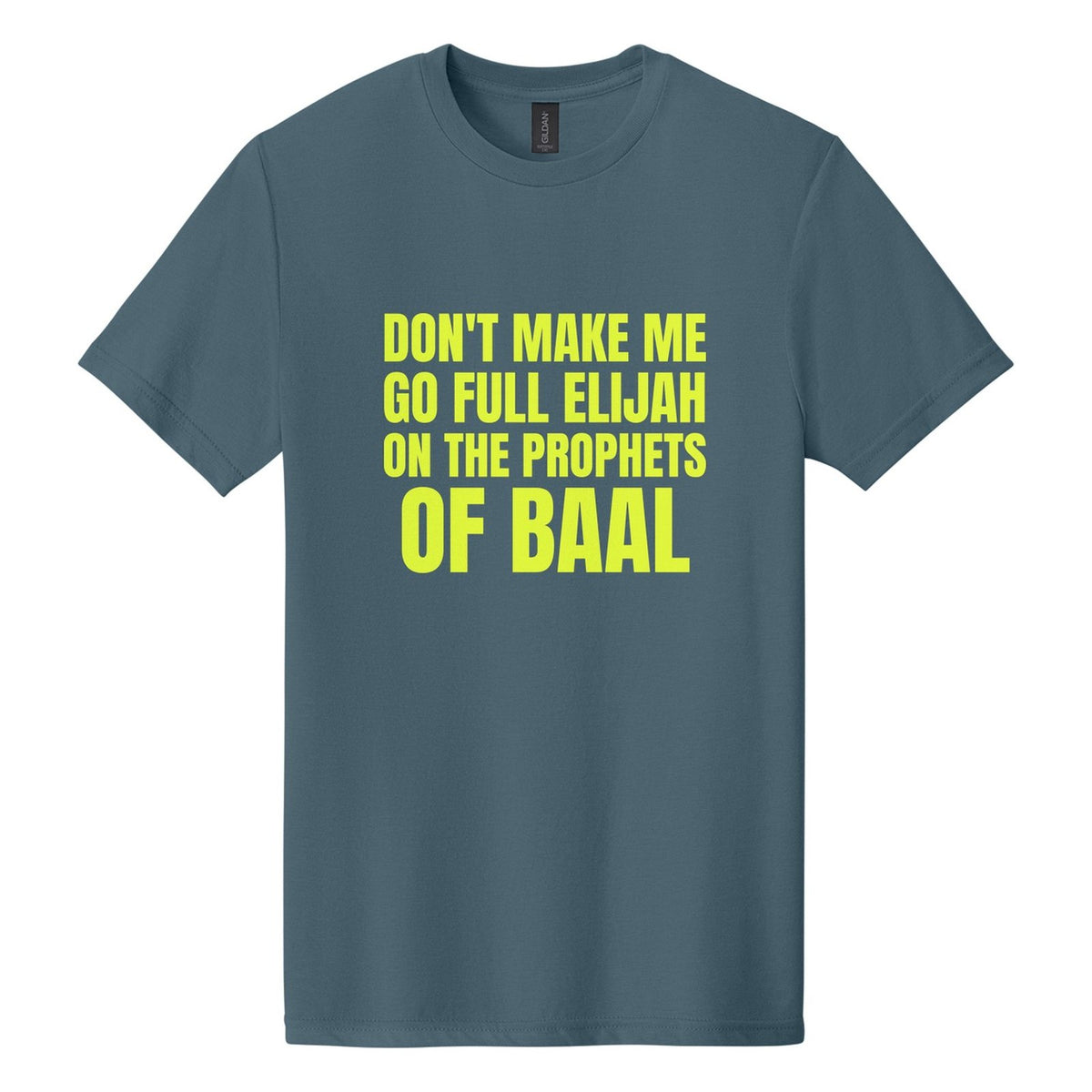 Don't Make Me Go Full Elijah on the Prophets of Baal tee in Steel Blue, Anton font, Neon Yellow ink