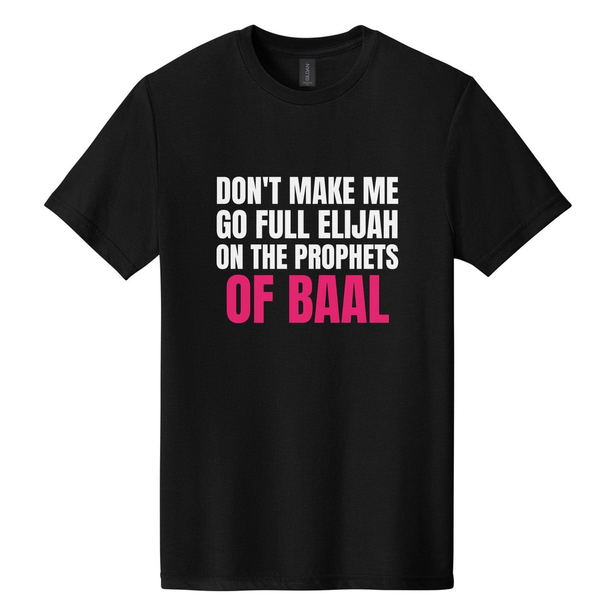 Don't Make Me Go Full Elijah on the Prophets of Baal tee in Pitch Black, Anton font, White + Hot Pink ink