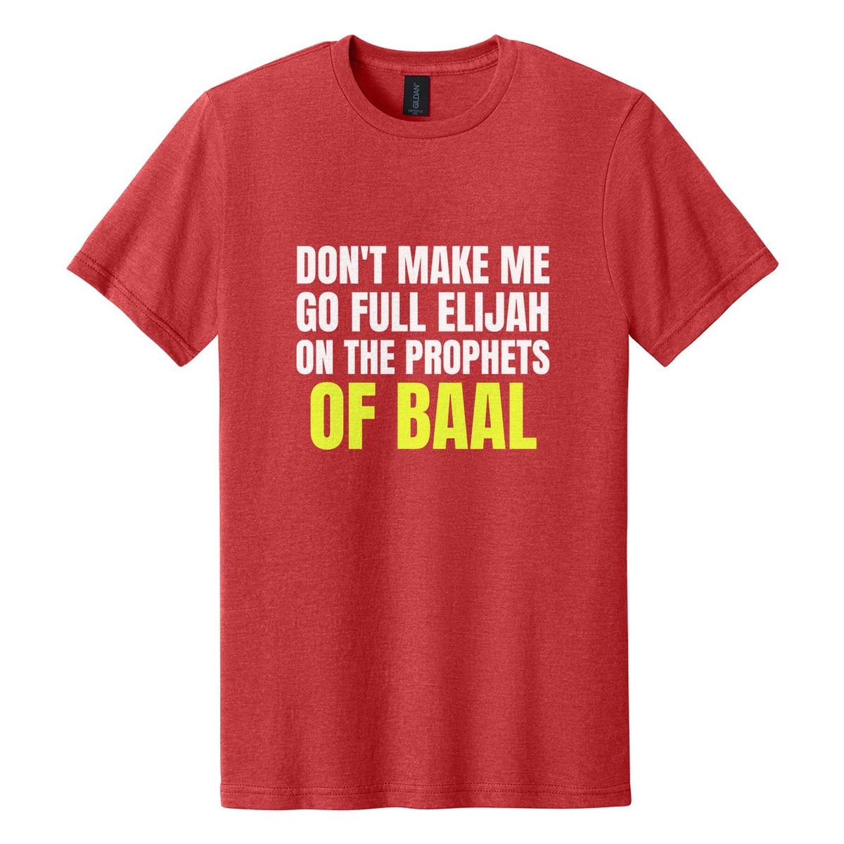 Don't Make Me Go Full Elijah on the Prophets of Baal tee in Red Mist, Anton font, White + Neon Yellow ink