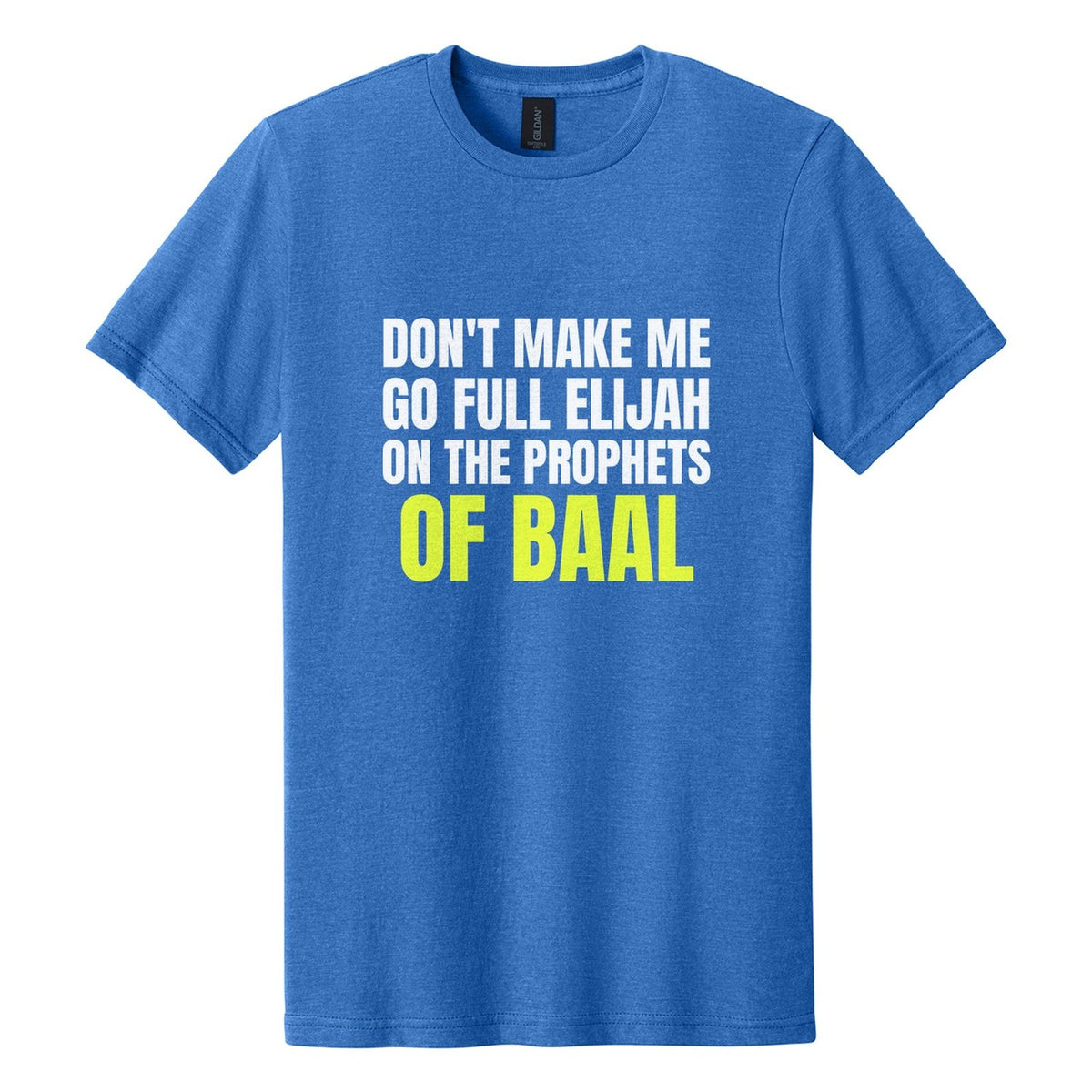 Don't Make Me Go Full Elijah on the Prophets of Baal tee in Royal Mist, Anton font, White + Neon Yellow ink