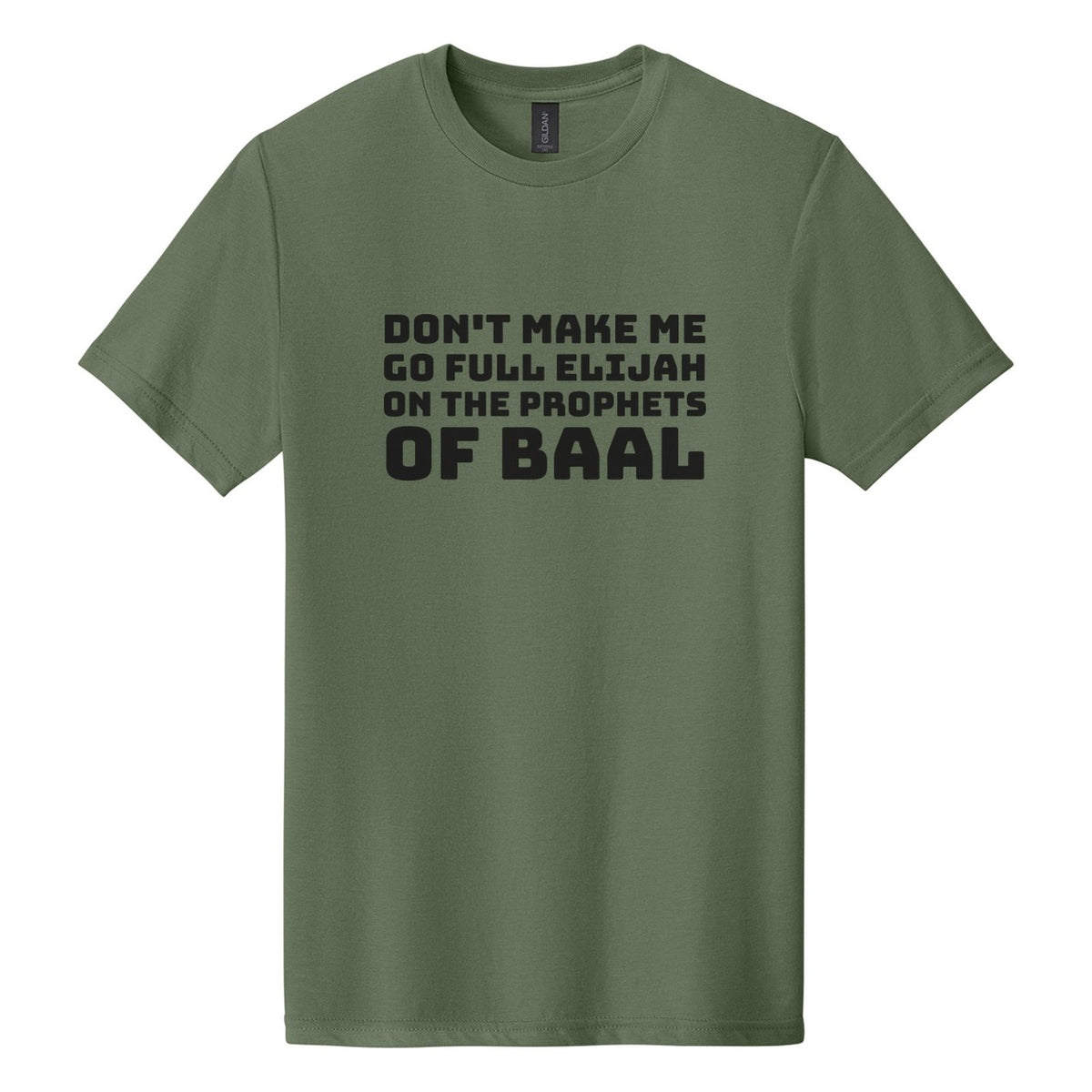 Don't Make Me Go Full Elijah on the Prophets of Baal tee in Cactus, Bungee font, Black ink
