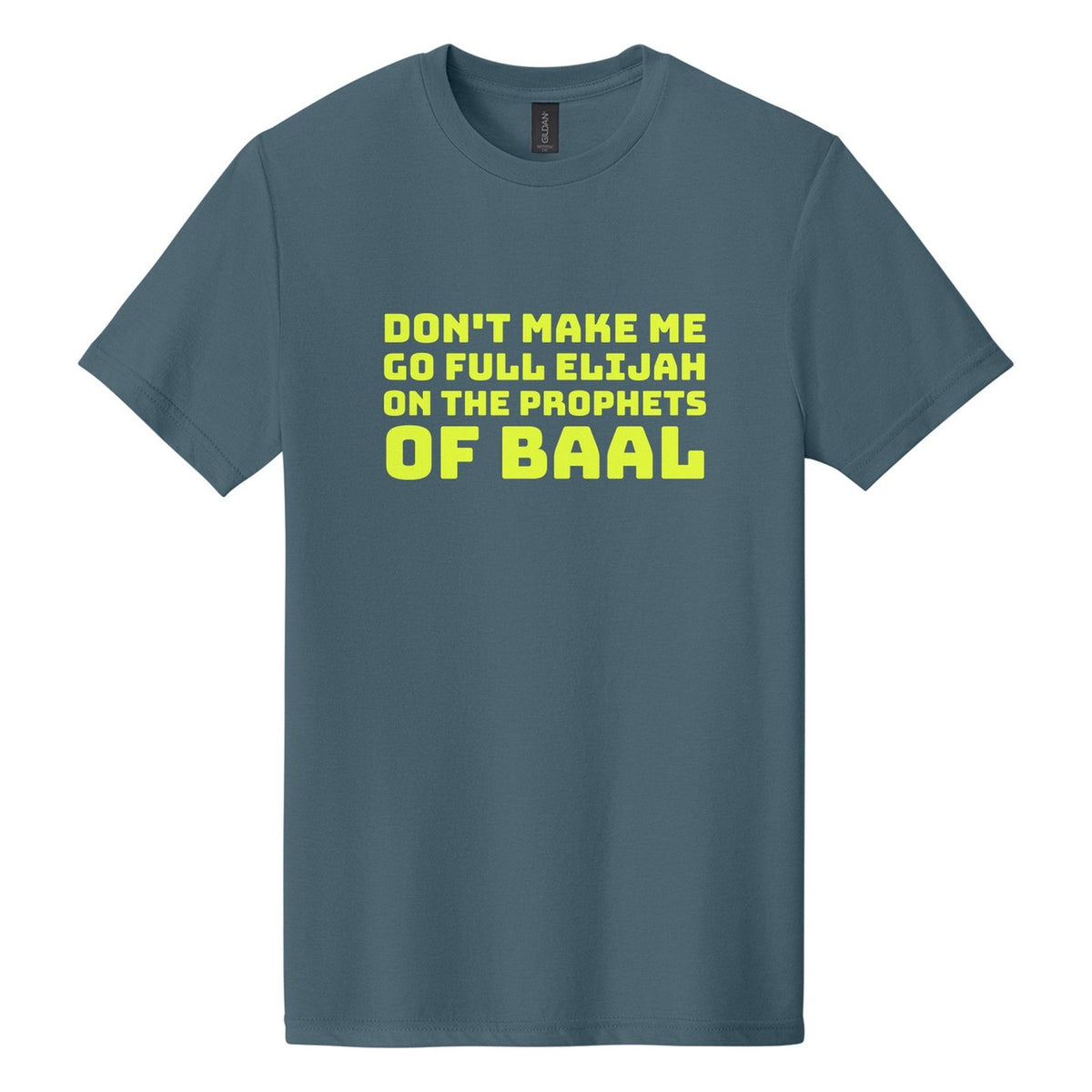 Don't Make Me Go Full Elijah on the Prophets of Baal tee in Steel Blue, Bungee font, Neon Yellow ink