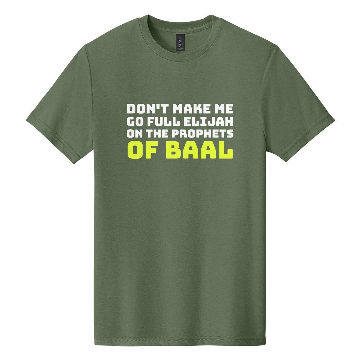 Don't Make Me Go Full Elijah on the Prophets of Baal tee in Cactus, Bungee font, White + Neon Yellow ink