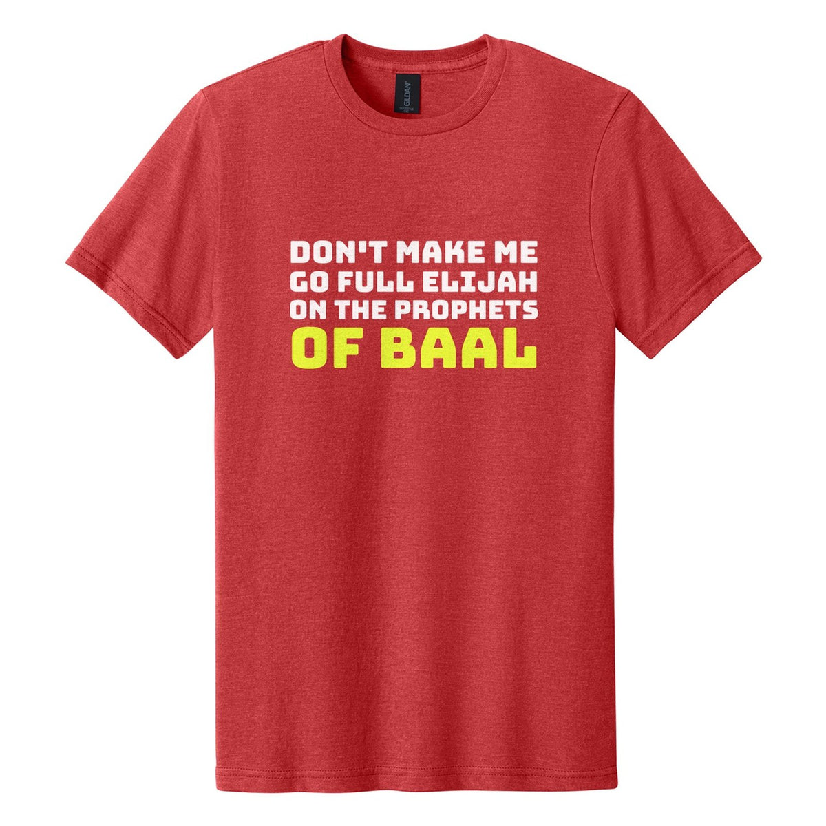 Don't Make Me Go Full Elijah on the Prophets of Baal tee in Red Mist, Bungee font, White + Neon Yellow ink
