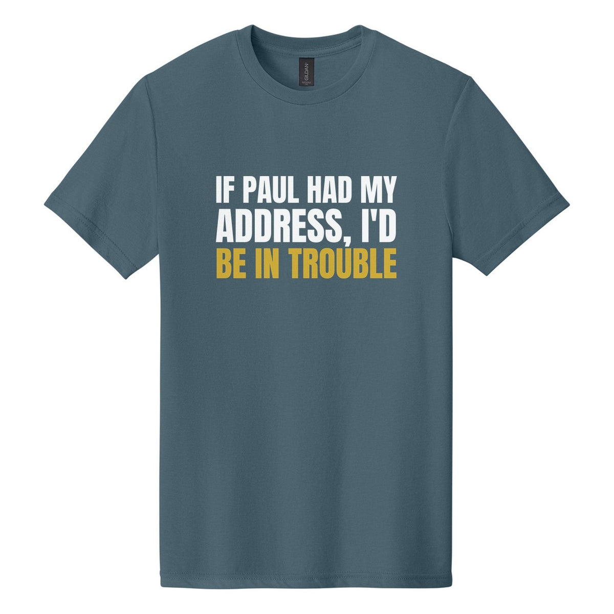If Paul Had My Address, I'd Be in Trouble tee in Steel Blue, Anton font, White + Metallic Gold ink