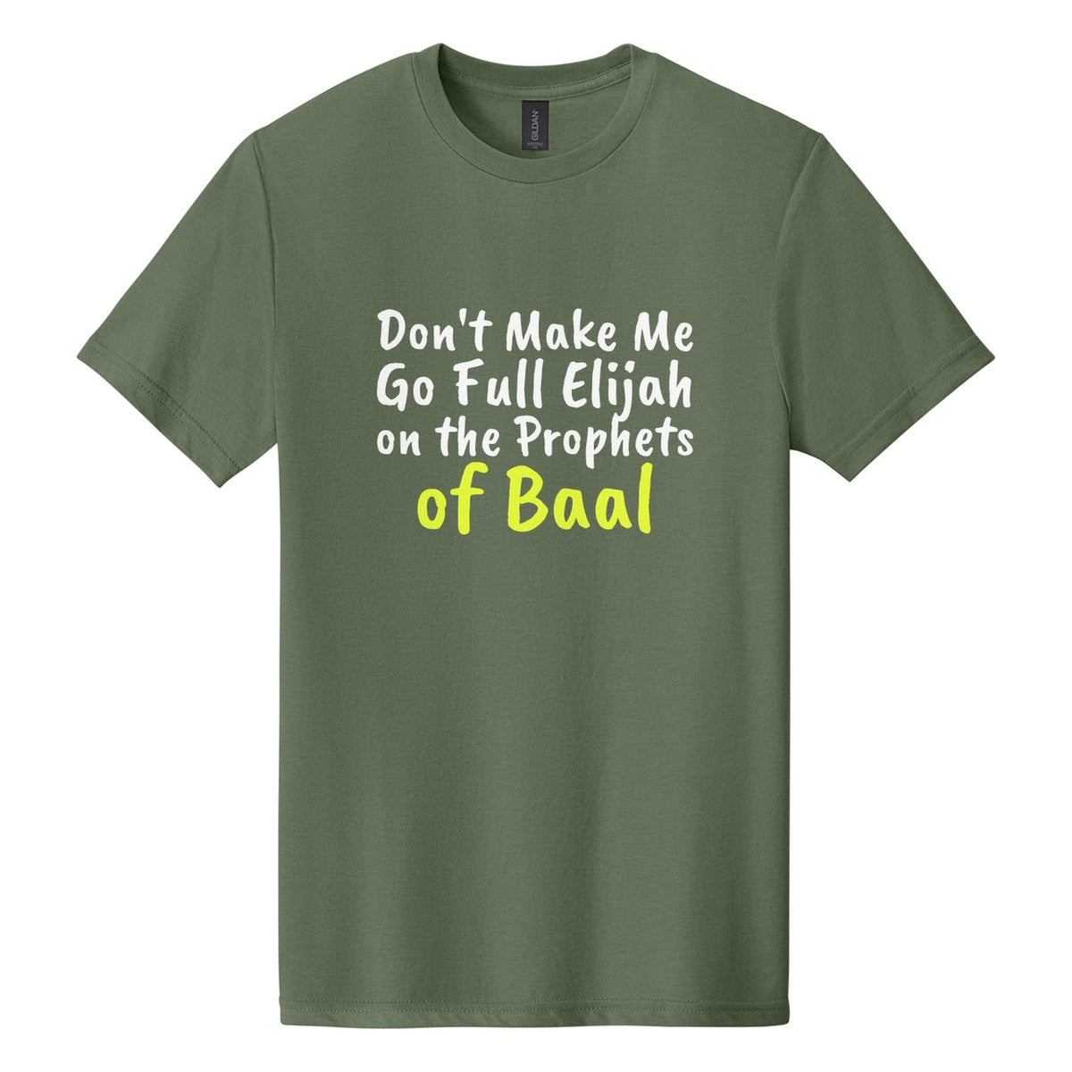 Don't Make Me Go Full Elijah on the Prophets of Baal tee in Cactus, Caveat Brush font, White + Neon Yellow ink