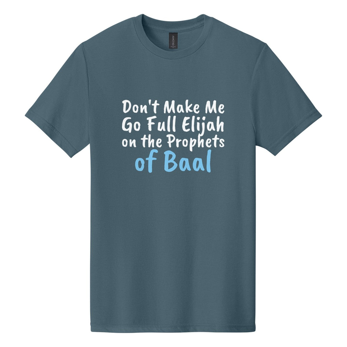 Don't Make Me Go Full Elijah on the Prophets of Baal tee in Steel Blue, Caveat Brush font, White + Sky Blue ink