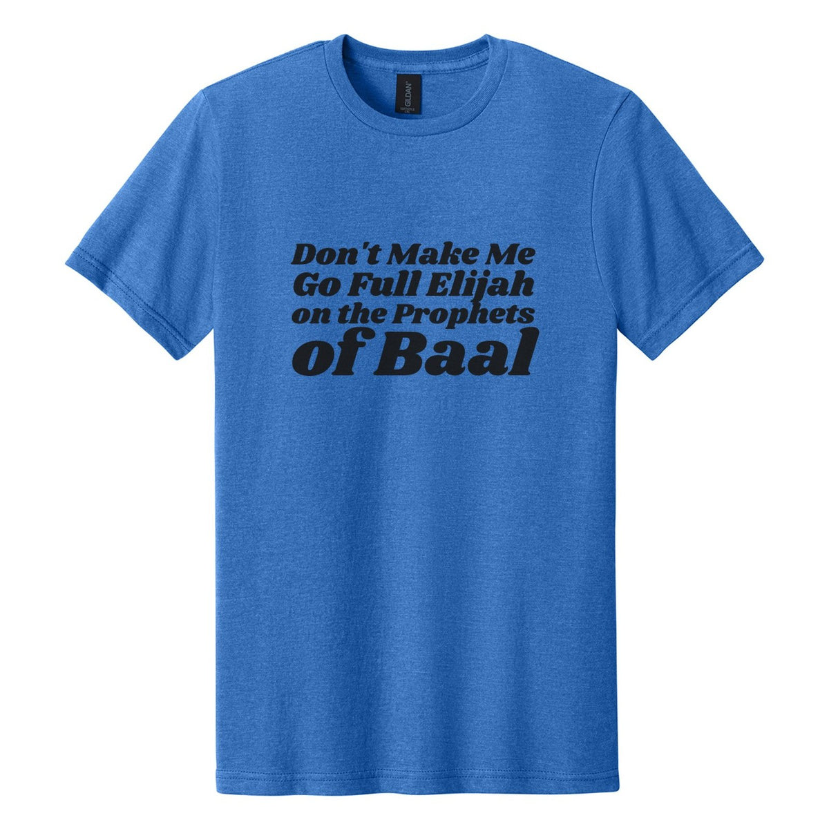 Don't Make Me Go Full Elijah on the Prophets of Baal tee in Royal Mist, Shrikhand font, Black ink