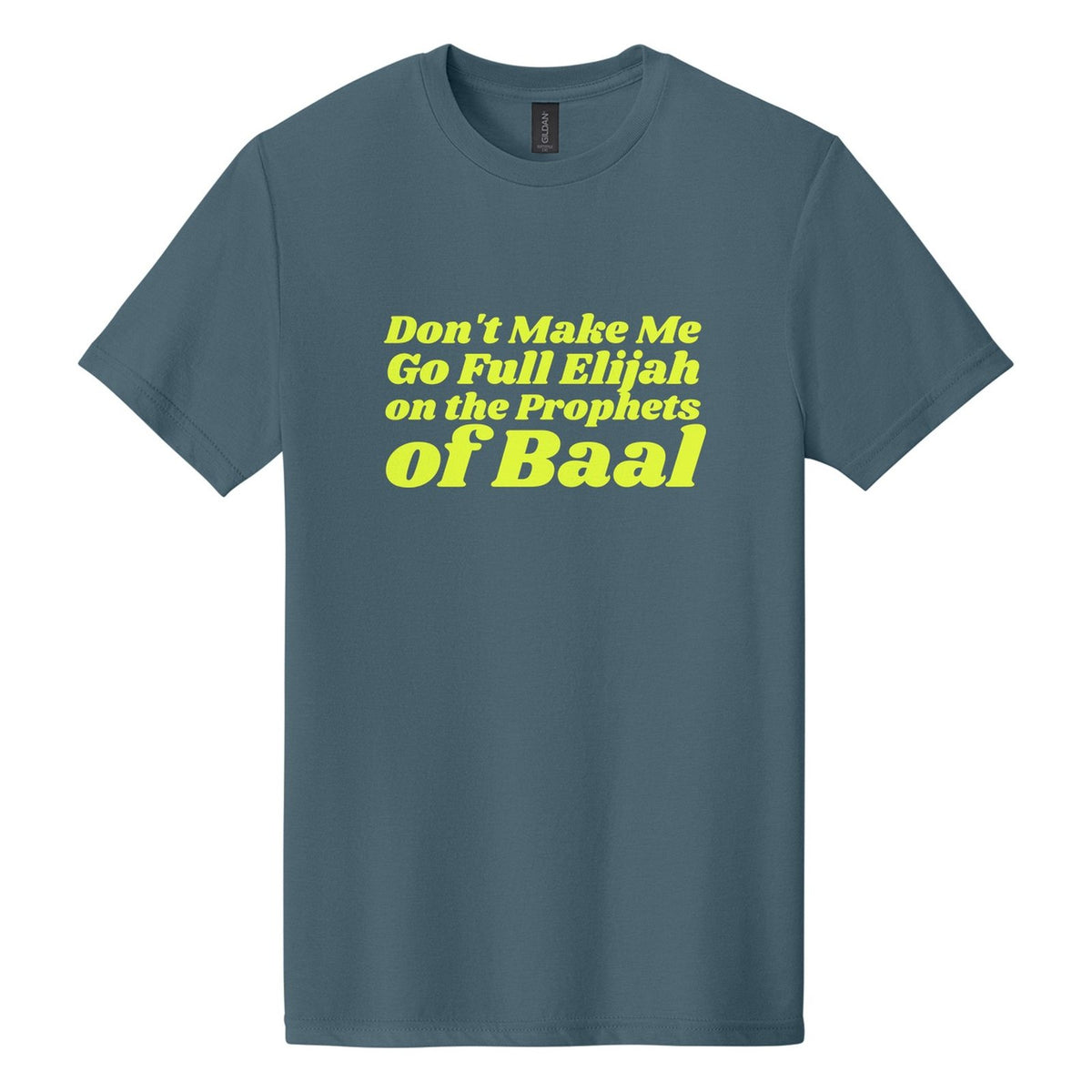 Don't Make Me Go Full Elijah on the Prophets of Baal tee in Steel Blue, Shrikhand font, Neon Yellow ink