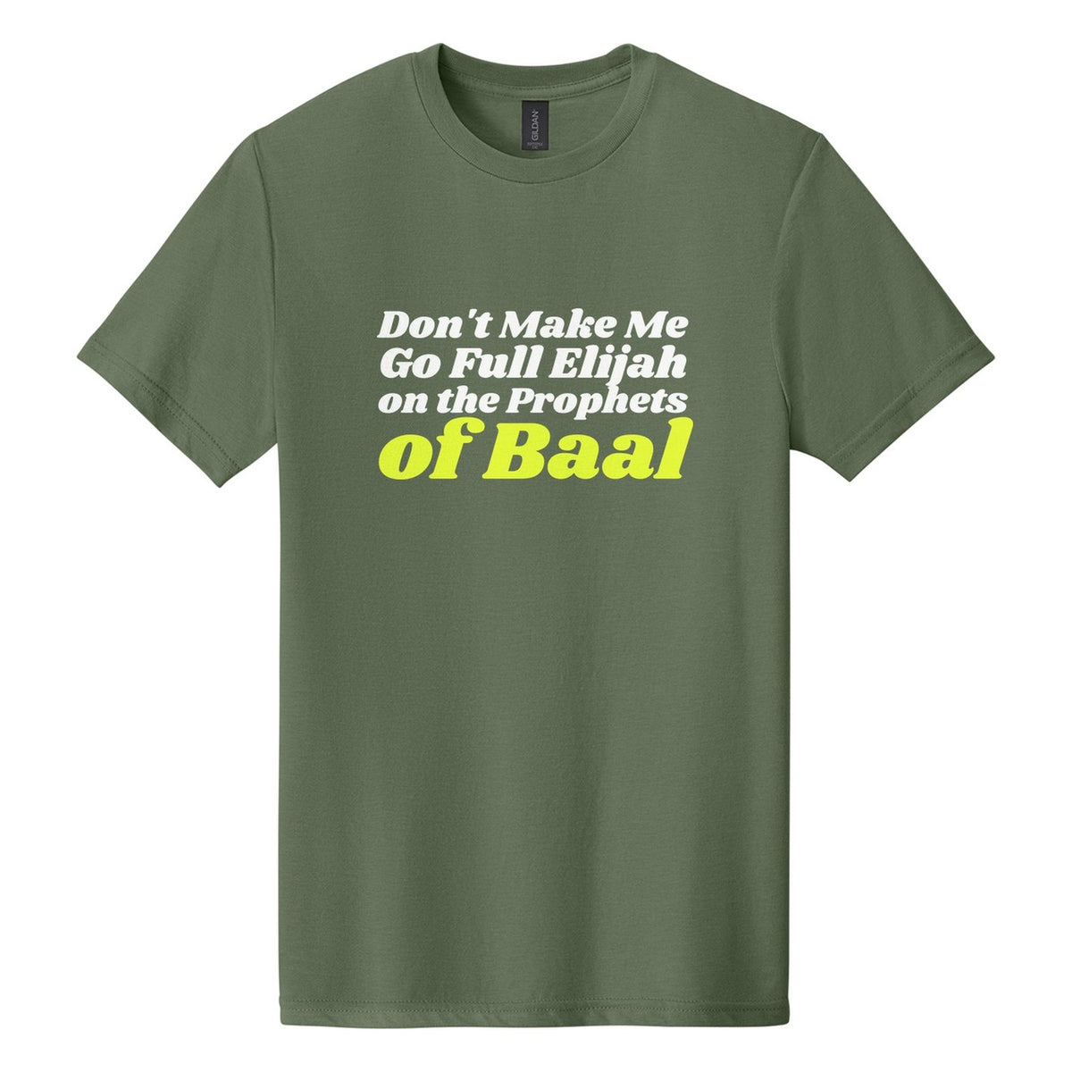 Don't Make Me Go Full Elijah on the Prophets of Baal tee in Cactus, Shrikhand font, White + Neon Yellow ink