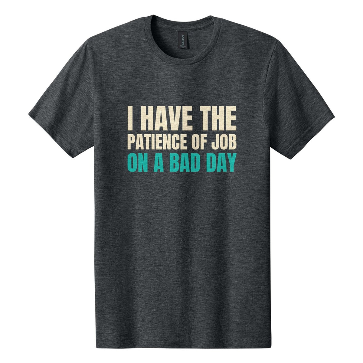 I Have the Patience of Job. On a Bad Day tee in Dark Heather, Anton font, Cream + Teal ink
