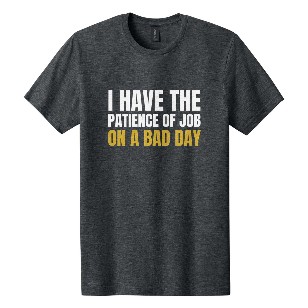 I Have the Patience of Job. On a Bad Day tee in Dark Heather, Anton font, White + Metallic Gold ink