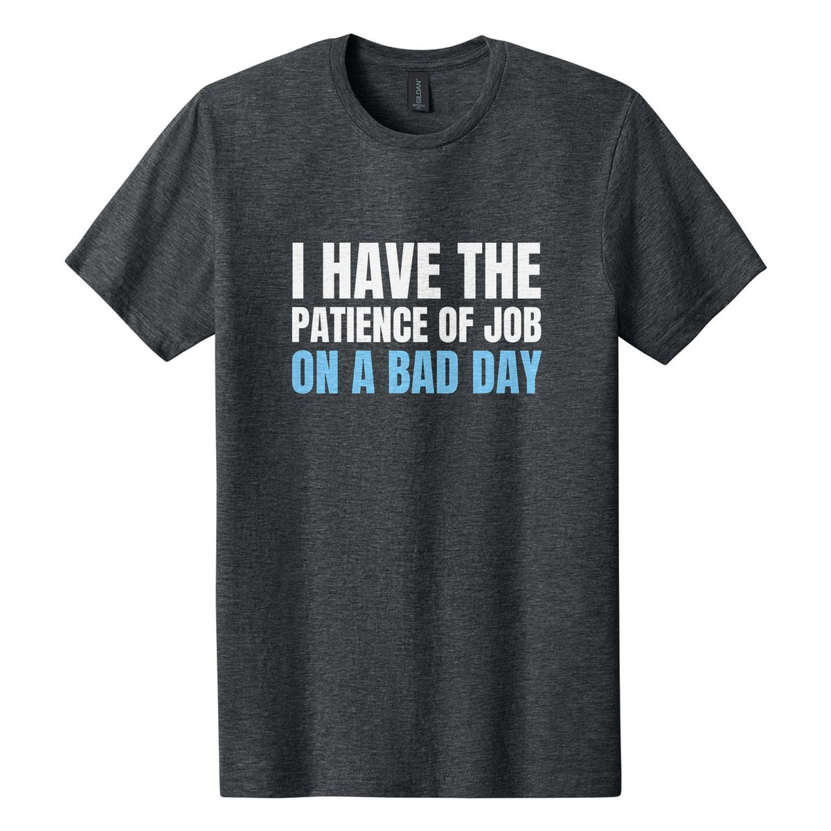 I Have the Patience of Job. On a Bad Day tee in Dark Heather, Anton font, White + Sky Blue ink