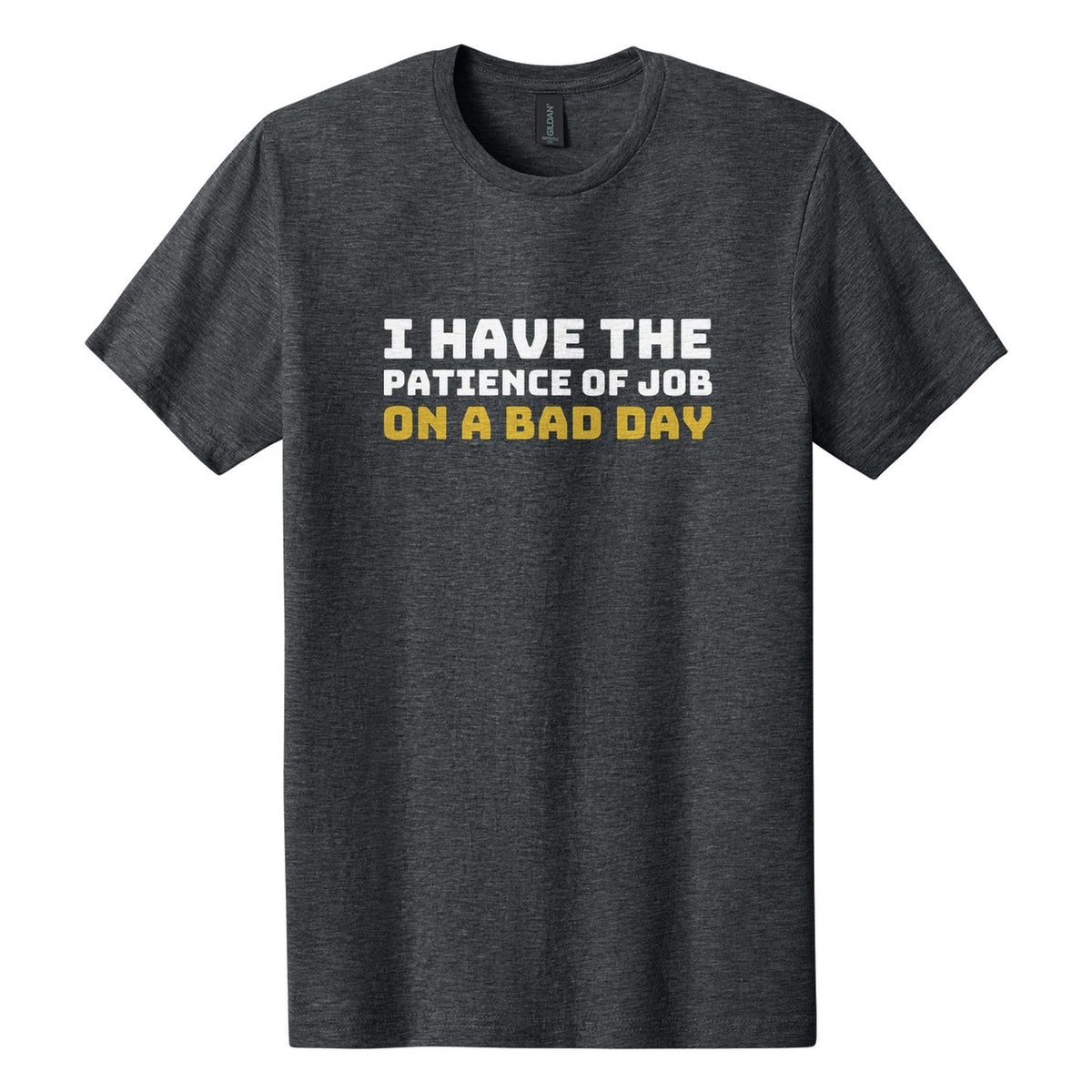 I Have the Patience of Job. On a Bad Day tee in Dark Heather, Bungee font, White + Metallic Gold ink