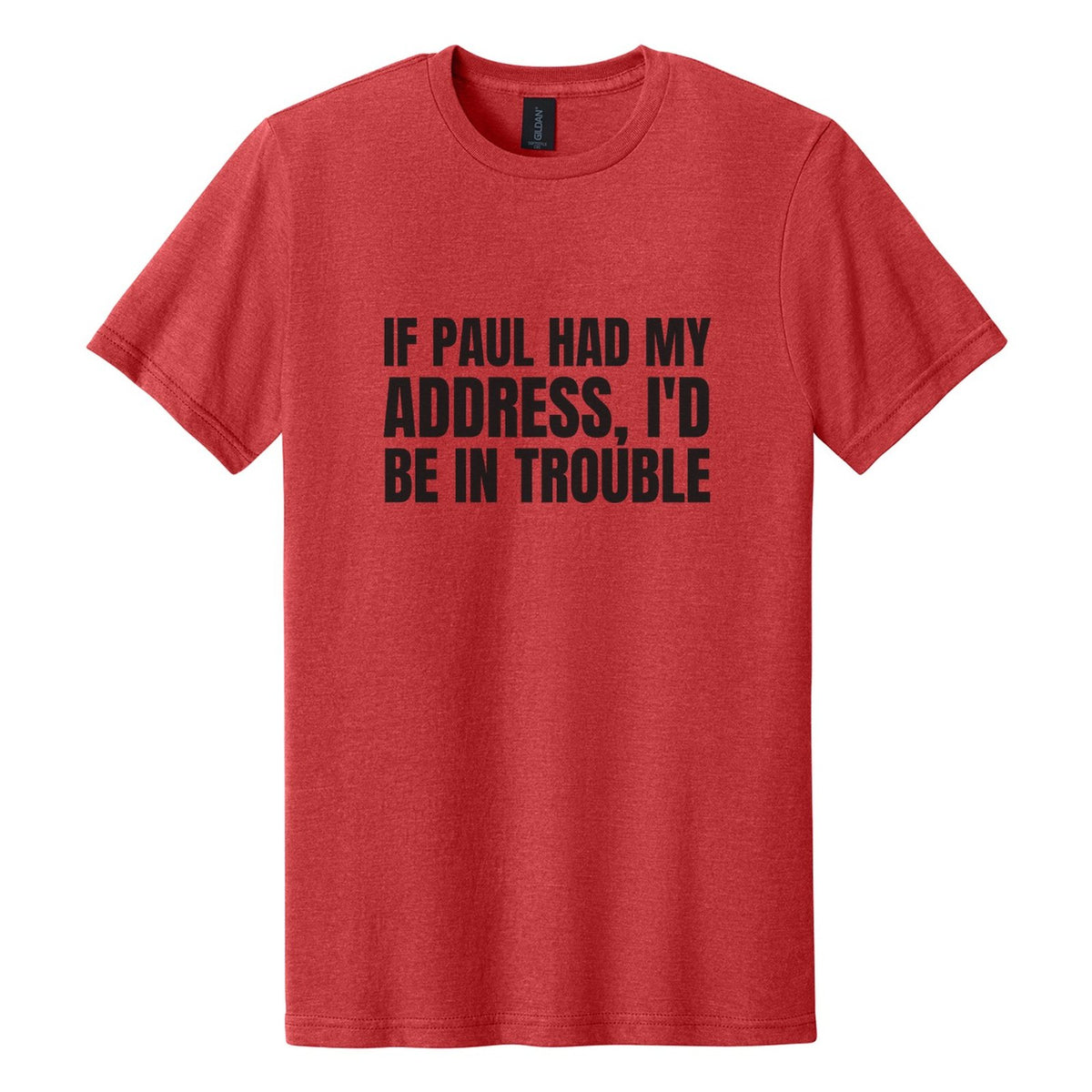 If Paul Had My Address, I'd Be in Trouble tee in Red Mist, Anton font, Black ink